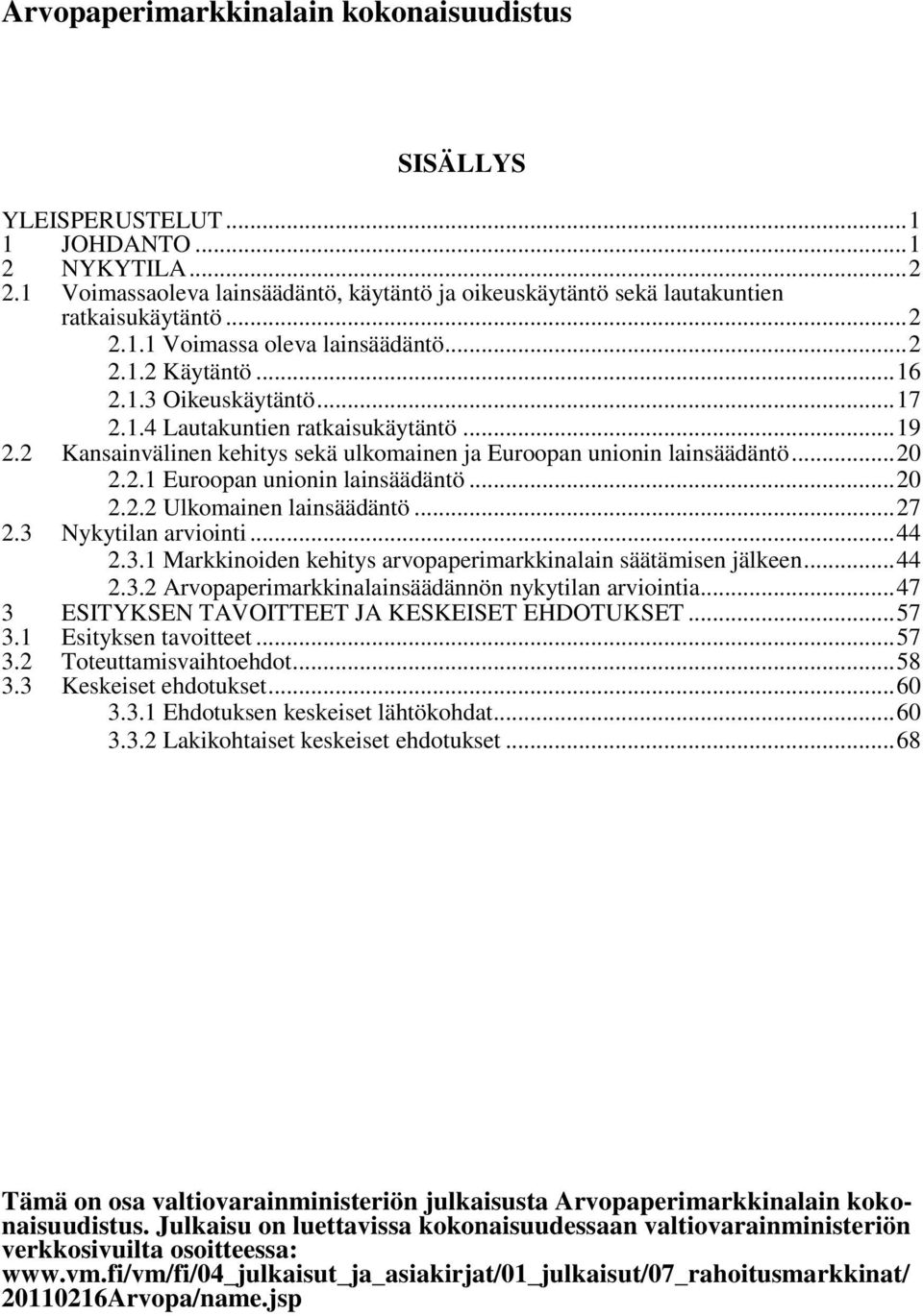 2 Kansainvälinen kehitys sekä ulkomainen ja Euroopan unionin lainsäädäntö... 20 2.2.1 Euroopan unionin lainsäädäntö... 20 2.2.2 Ulkomainen lainsäädäntö... 27 2.3 