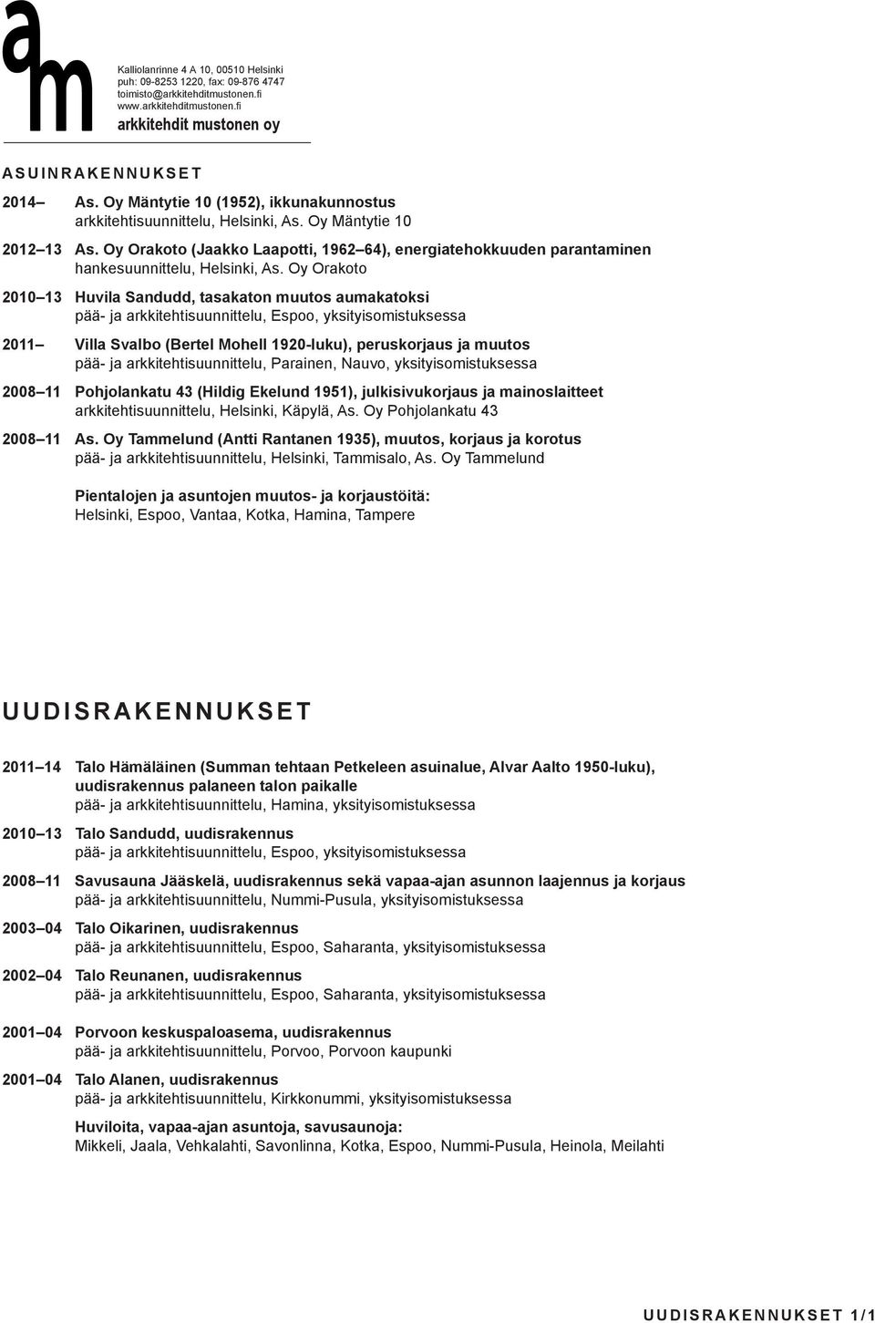 Oy Orakoto 2010 13 Huvila Sandudd, tasakaton muutos aumakatoksi pää- ja arkkitehtisuunnittelu, Espoo, yksityisomistuksessa 2011 Villa Svalbo (Bertel Mohell 1920-luku), peruskorjaus ja muutos pää- ja