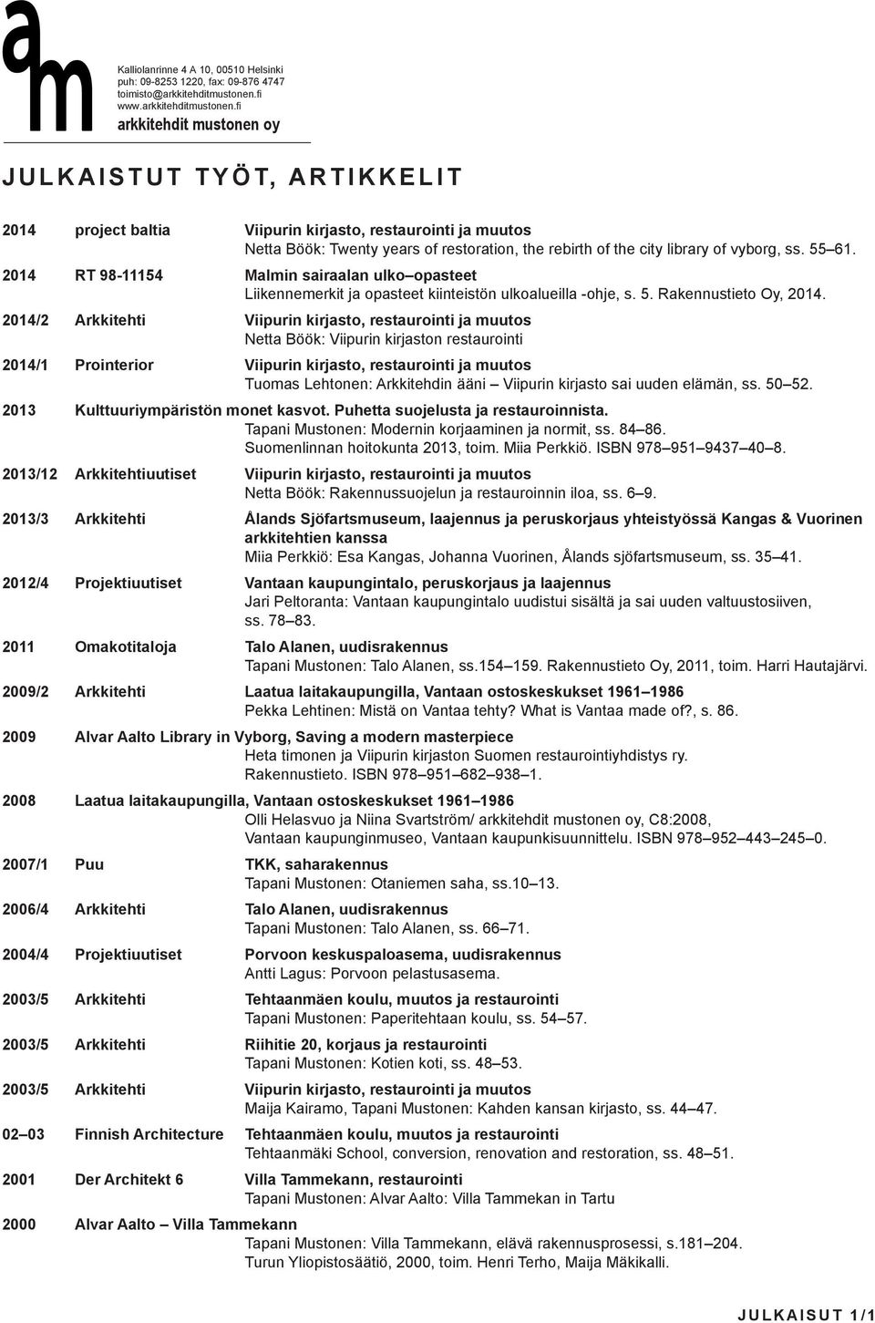 2014/2 Arkkitehti Viipurin kirjasto, restaurointi ja muutos Netta Böök: Viipurin kirjaston restaurointi 2014/1 Prointerior Viipurin kirjasto, restaurointi ja muutos Tuomas Lehtonen: Arkkitehdin ääni