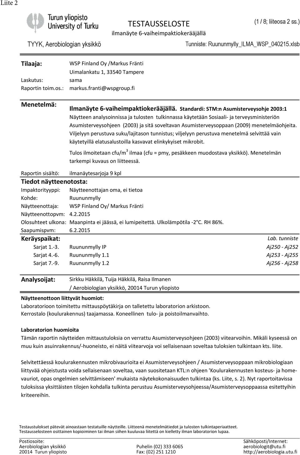 Standardi: STM:n Asumisterveysohje 2003:1 Näytteen analysoinnissa ja tulosten tulkinnassa käytetään Sosiaali- ja terveysministeriön Asumisterveysohjeen (2003) ja sitä soveltavan Asumisterveysoppaan