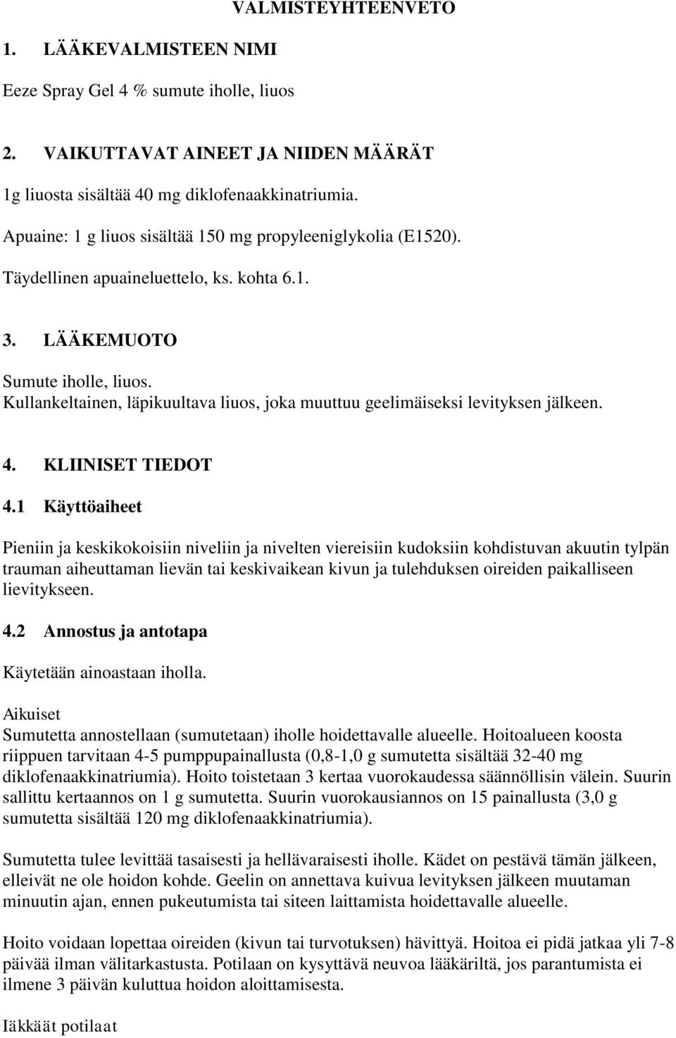 Kullankeltainen, läpikuultava liuos, joka muuttuu geelimäiseksi levityksen jälkeen. 4. KLIINISET TIEDOT 4.