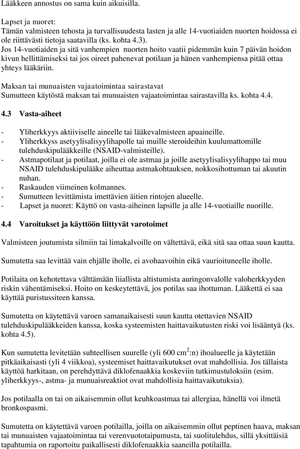 Jos 14-vuotiaiden ja sitä vanhempien nuorten hoito vaatii pidemmän kuin 7 päivän hoidon kivun hellittämiseksi tai jos oireet pahenevat potilaan ja hänen vanhempiensa pitää ottaa yhteys lääkäriin.