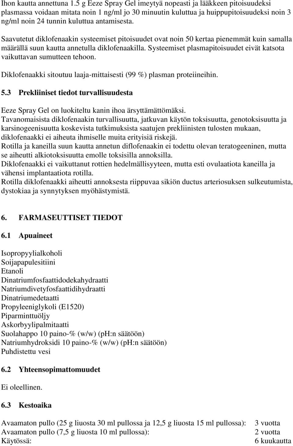 Saavutetut diklofenaakin systeemiset pitoisuudet ovat noin 50 kertaa pienemmät kuin samalla määrällä suun kautta annetulla diklofenaakilla.