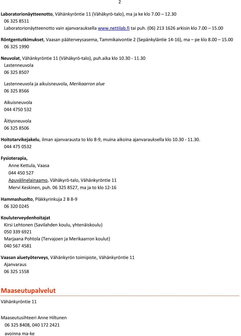 30 Lastenneuvola 06 325 8507 Lastenneuvola ja aikuisneuvola, Merikaarron alue 06 325 8566 Aikuisneuvola 044 4750 532 Äitiysneuvola 06 325 8506 Hoitotarvikejakelu, ilman ajanvarausta to klo 8-9, muina