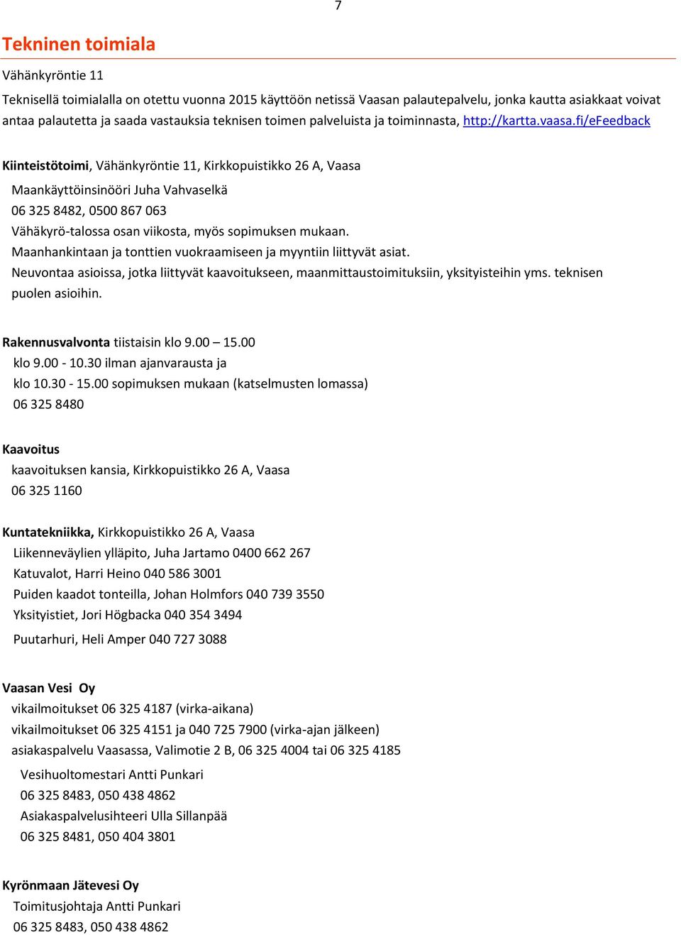 fi/efeedback Kiinteistötoimi, Vähänkyröntie 11, Kirkkopuistikko 26 A, Vaasa Maankäyttöinsinööri Juha Vahvaselkä 06 325 8482, 0500 867 063 Vähäkyrö-talossa osan viikosta, myös sopimuksen mukaan.