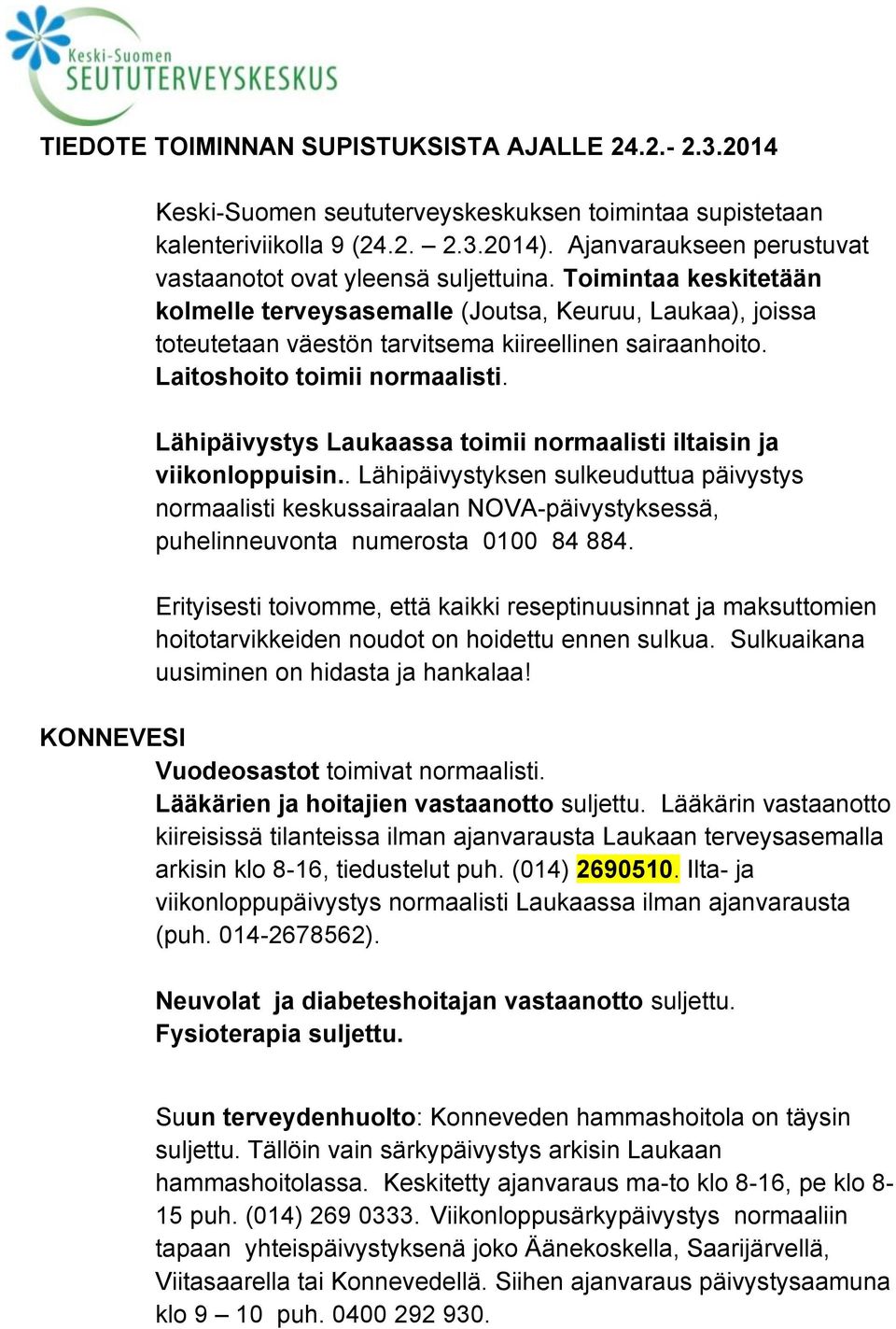 Toimintaa keskitetään kolmelle terveysasemalle (Joutsa, Keuruu, Laukaa), joissa toteutetaan väestön tarvitsema kiireellinen sairaanhoito. Laitoshoito toimii normaalisti.