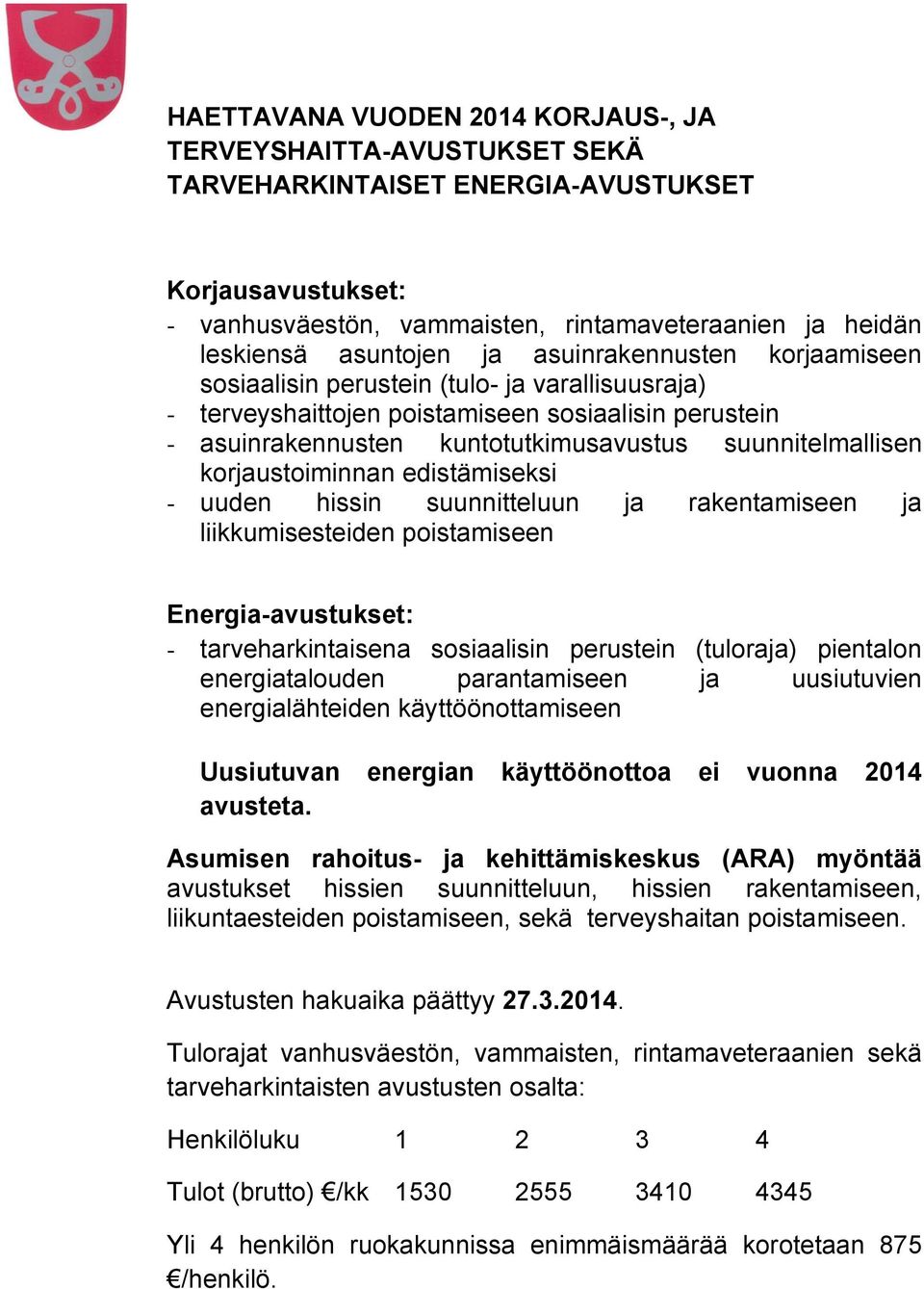 korjaustoiminnan edistämiseksi - uuden hissin suunnitteluun ja rakentamiseen ja liikkumisesteiden poistamiseen Energia-avustukset: - tarveharkintaisena sosiaalisin perustein (tuloraja) pientalon