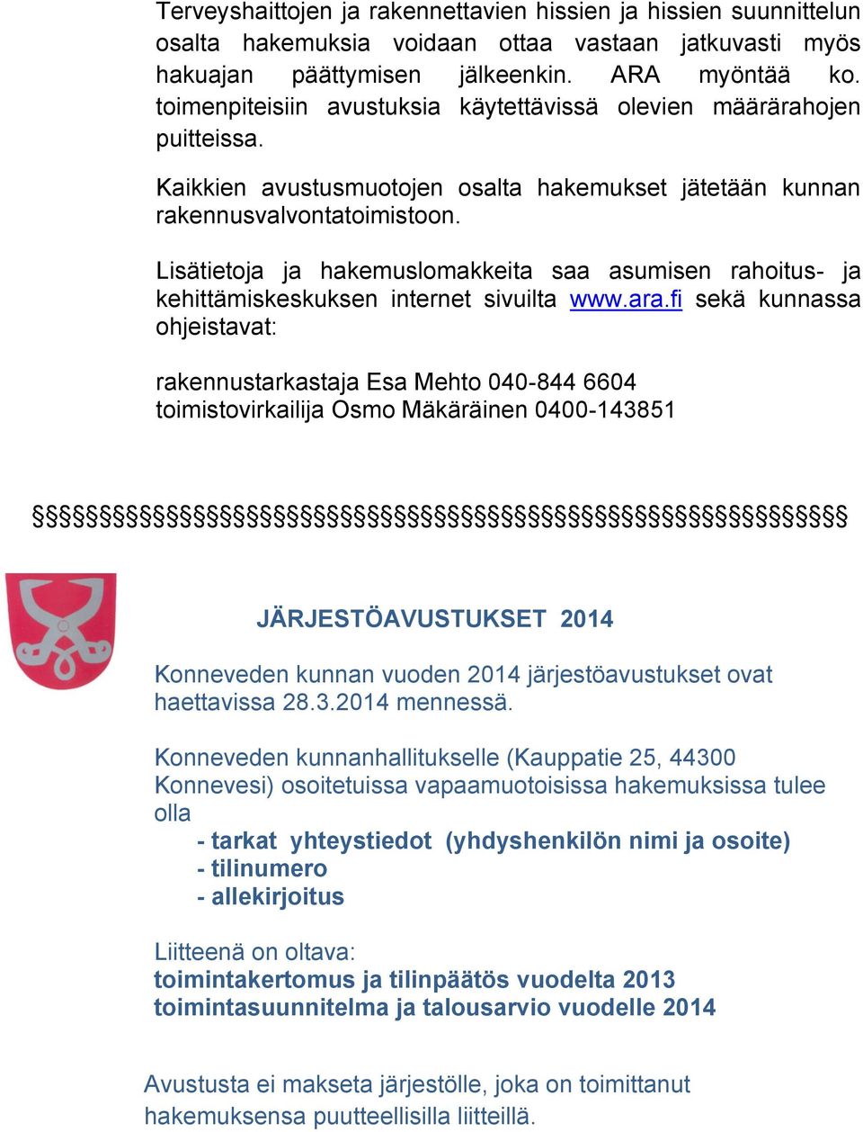 Lisätietoja ja hakemuslomakkeita saa asumisen rahoitus- ja kehittämiskeskuksen internet sivuilta www.ara.