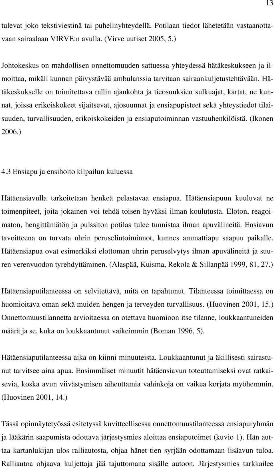 Hätäkeskukselle on toimitettava rallin ajankohta ja tieosuuksien sulkuajat, kartat, ne kunnat, joissa erikoiskokeet sijaitsevat, ajosuunnat ja ensiapupisteet sekä yhteystiedot tilaisuuden,