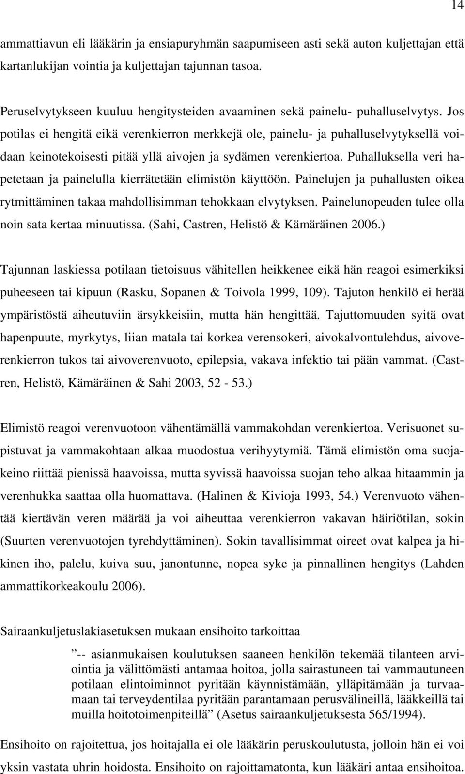 Jos potilas ei hengitä eikä verenkierron merkkejä ole, painelu- ja puhalluselvytyksellä voidaan keinotekoisesti pitää yllä aivojen ja sydämen verenkiertoa.