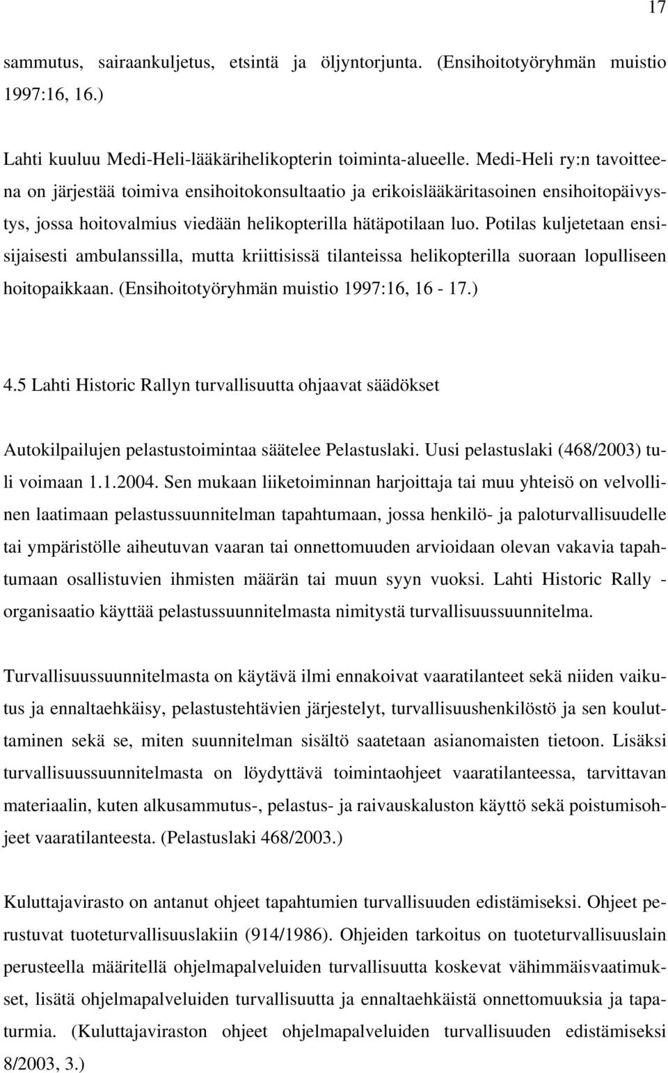 Potilas kuljetetaan ensisijaisesti ambulanssilla, mutta kriittisissä tilanteissa helikopterilla suoraan lopulliseen hoitopaikkaan. (Ensihoitotyöryhmän muistio 1997:16, 16-17.) 4.