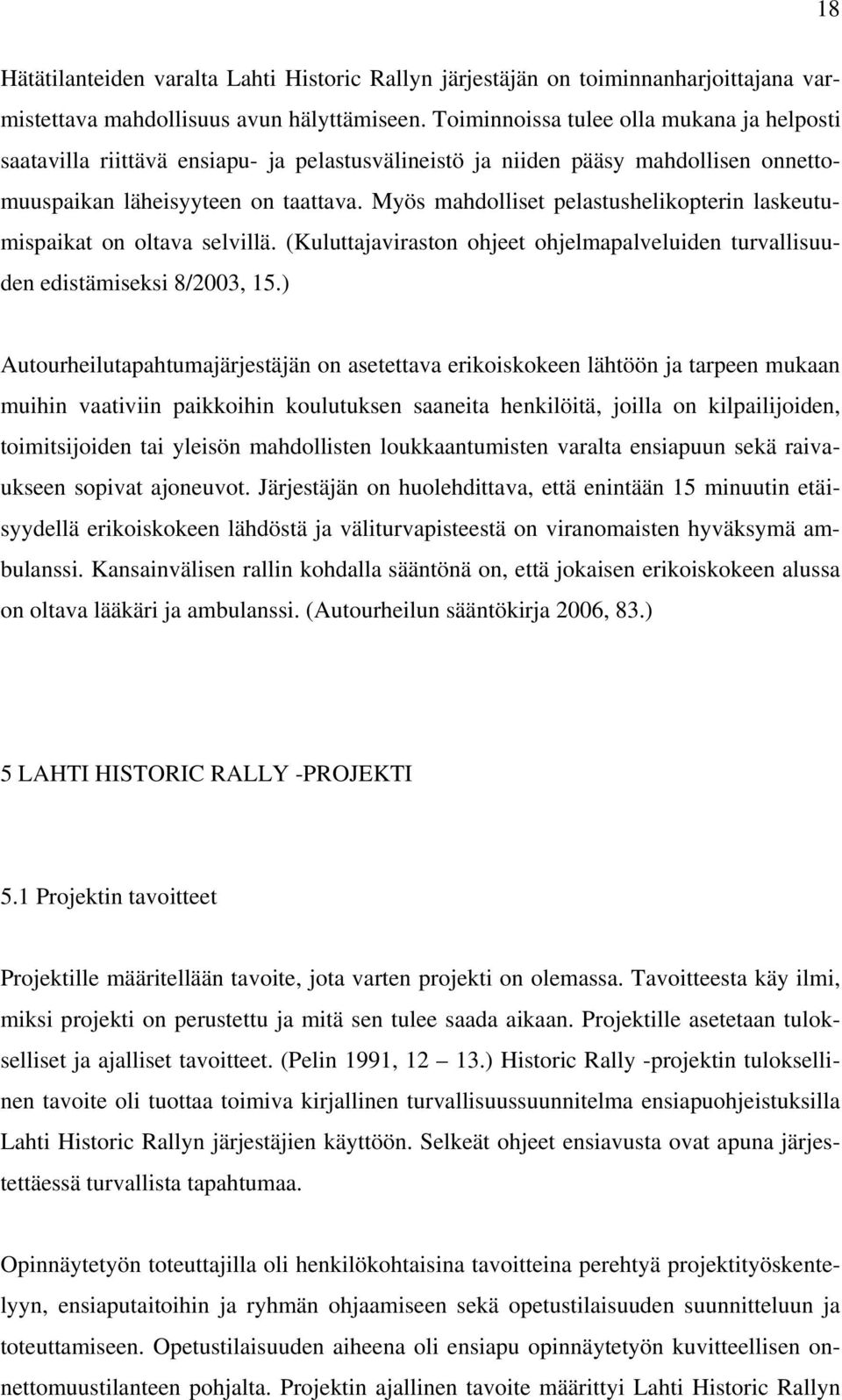 Myös mahdolliset pelastushelikopterin laskeutumispaikat on oltava selvillä. (Kuluttajaviraston ohjeet ohjelmapalveluiden turvallisuuden edistämiseksi 8/2003, 15.