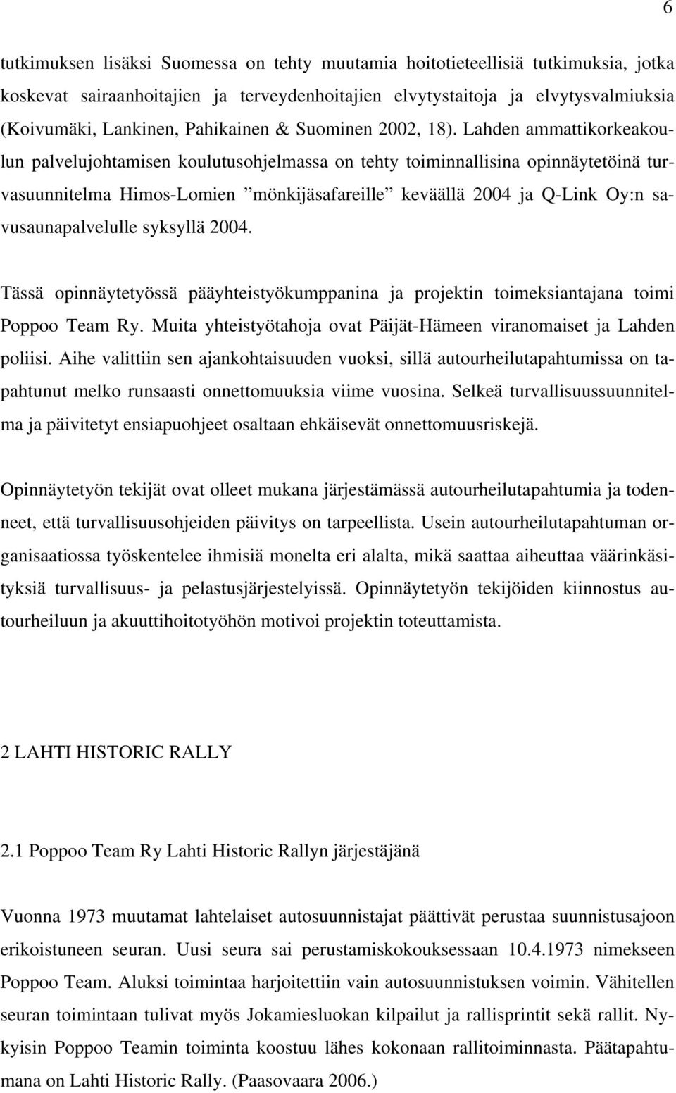 Lahden ammattikorkeakoulun palvelujohtamisen koulutusohjelmassa on tehty toiminnallisina opinnäytetöinä turvasuunnitelma Himos-Lomien mönkijäsafareille keväällä 2004 ja Q-Link Oy:n