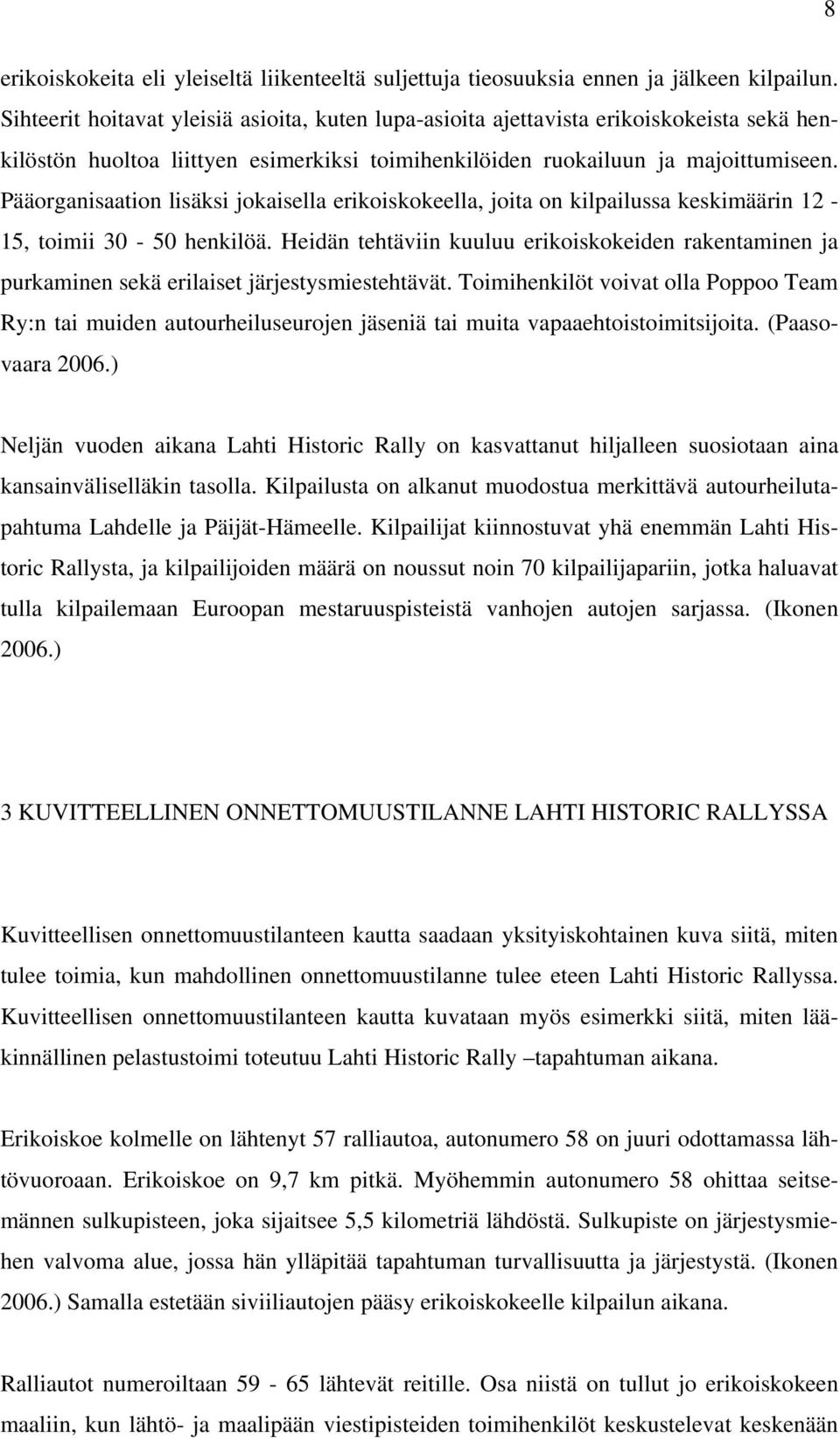 Pääorganisaation lisäksi jokaisella erikoiskokeella, joita on kilpailussa keskimäärin 12-15, toimii 30-50 henkilöä.