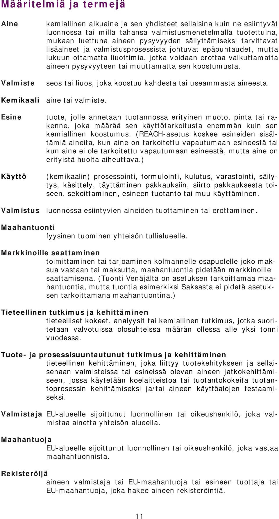 muuttamatta sen koostumusta. seos tai liuos, joka koostuu kahdesta tai useammasta aineesta. Kemikaali aine tai valmiste.