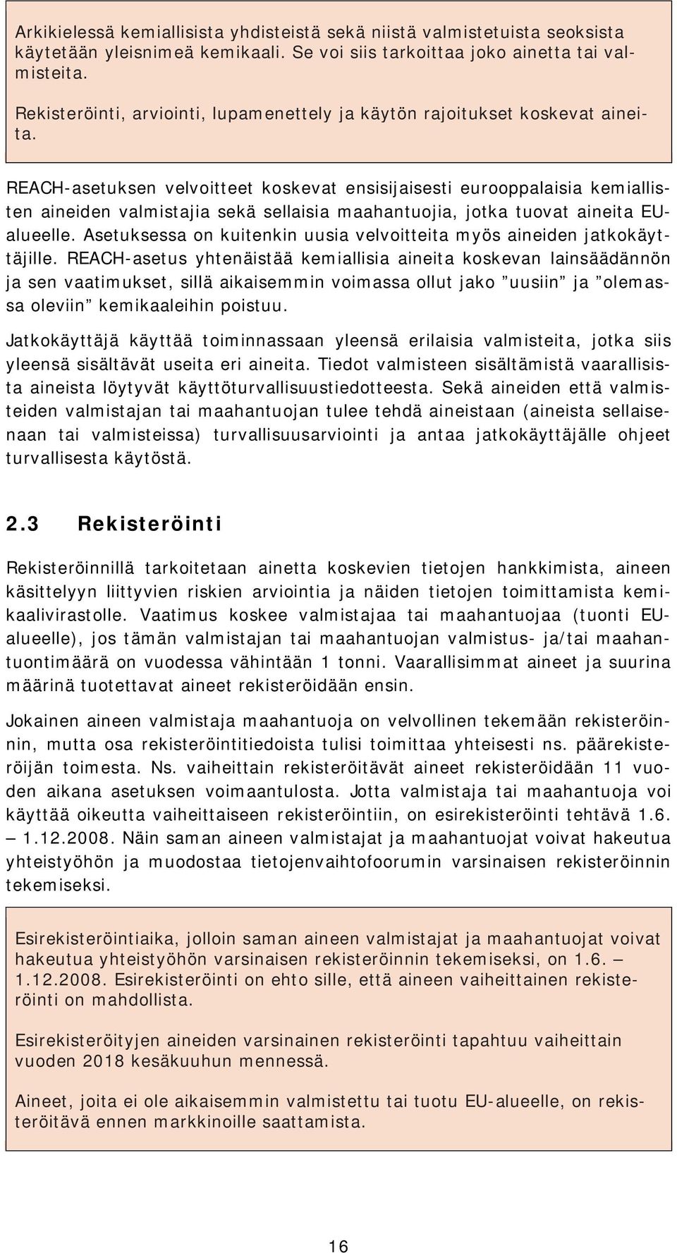 REACH-asetuksen velvoitteet koskevat ensisijaisesti eurooppalaisia kemiallisten aineiden valmistajia sekä sellaisia maahantuojia, jotka tuovat aineita EUalueelle.