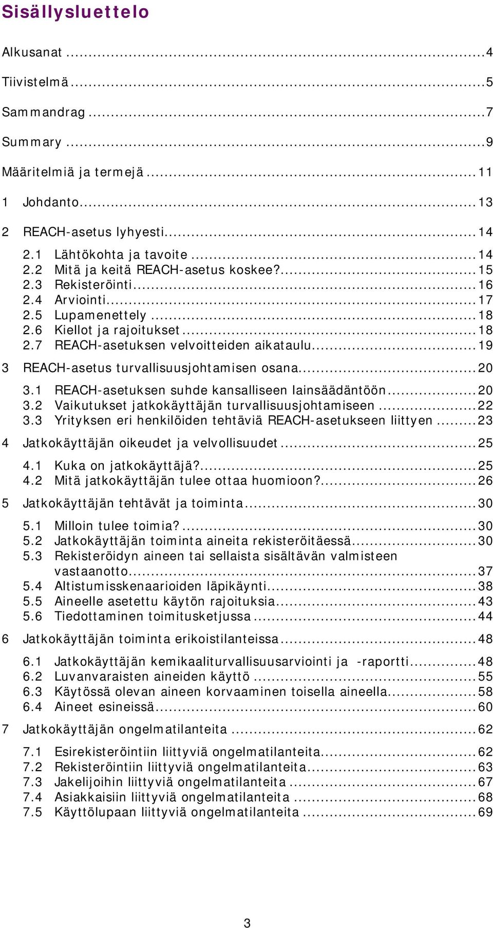 ..20 3.1 REACH-asetuksen suhde kansalliseen lainsäädäntöön...20 3.2 Vaikutukset jatkokäyttäjän turvallisuusjohtamiseen...22 3.3 Yrityksen eri henkilöiden tehtäviä REACH-asetukseen liittyen.