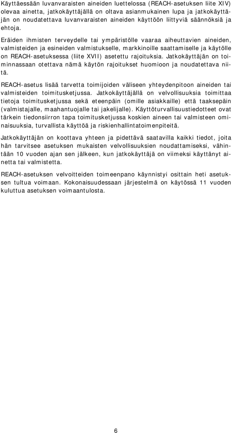 Eräiden ihmisten terveydelle tai ympäristölle vaaraa aiheuttavien aineiden, valmisteiden ja esineiden valmistukselle, markkinoille saattamiselle ja käytölle on REACH-asetuksessa (liite XVII) asetettu