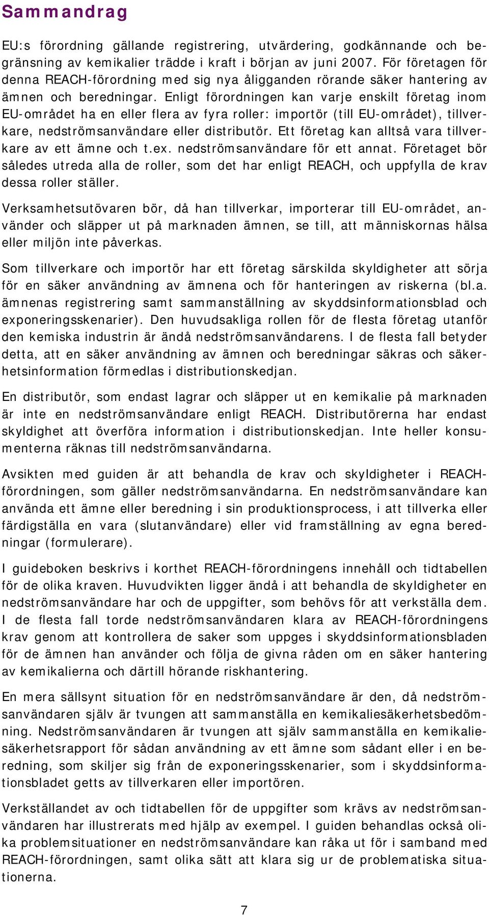 Enligt förordningen kan varje enskilt företag inom EU-området ha en eller flera av fyra roller: importör (till EU-området), tillverkare, nedströmsanvändare eller distributör.