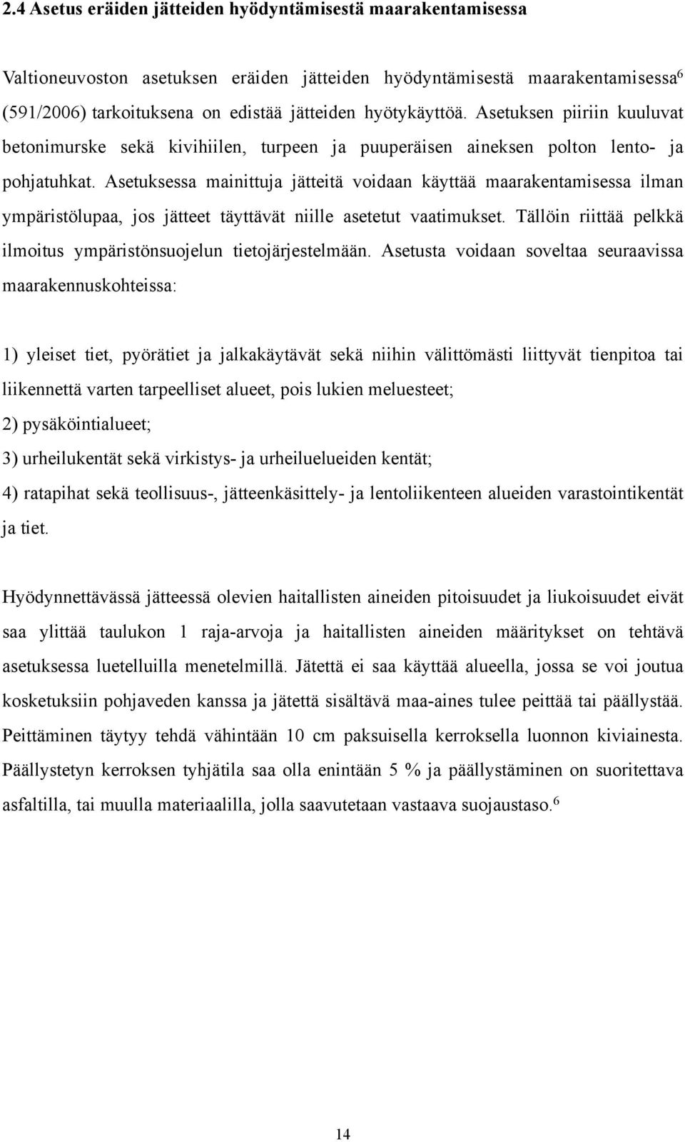 Asetuksessa mainittuja jätteitä voidaan käyttää maarakentamisessa ilman ympäristölupaa, jos jätteet täyttävät niille asetetut vaatimukset.