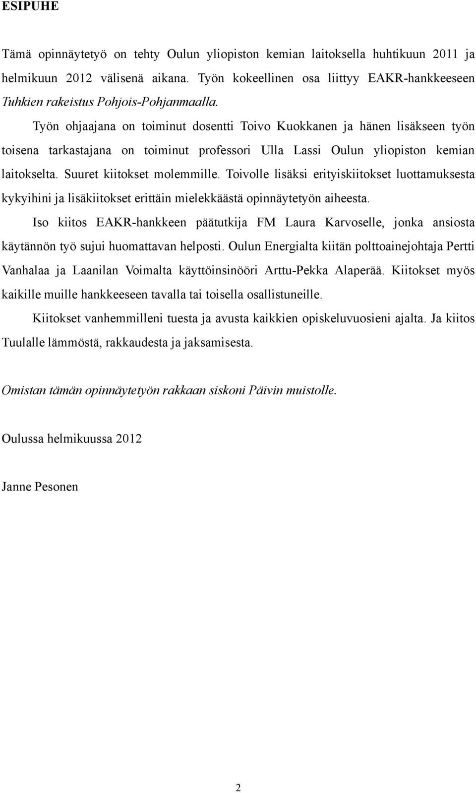 Työn ohjaajana on toiminut dosentti Toivo Kuokkanen ja hänen lisäkseen työn toisena tarkastajana on toiminut professori Ulla Lassi Oulun yliopiston kemian laitokselta. Suuret kiitokset molemmille.