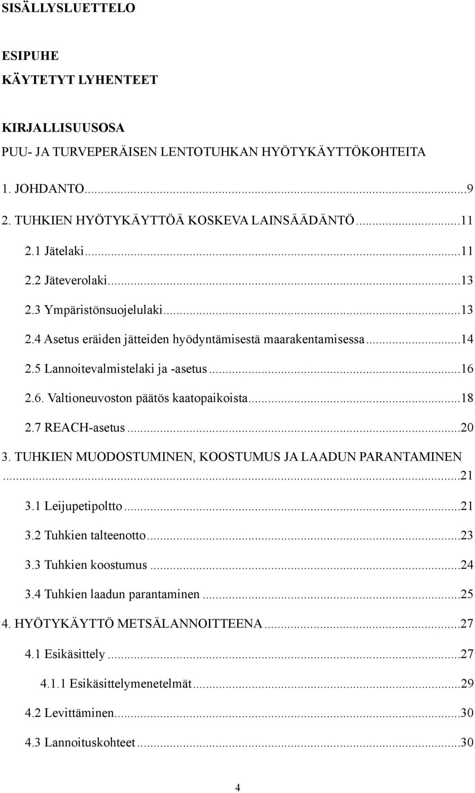 2.6. Valtioneuvoston päätös kaatopaikoista... 18 2.7 REACH-asetus... 20 3. TUHKIEN MUODOSTUMINEN, KOOSTUMUS JA LAADUN PARANTAMINEN...21 3.1 Leijupetipoltto... 21 3.2 Tuhkien talteenotto... 23 3.