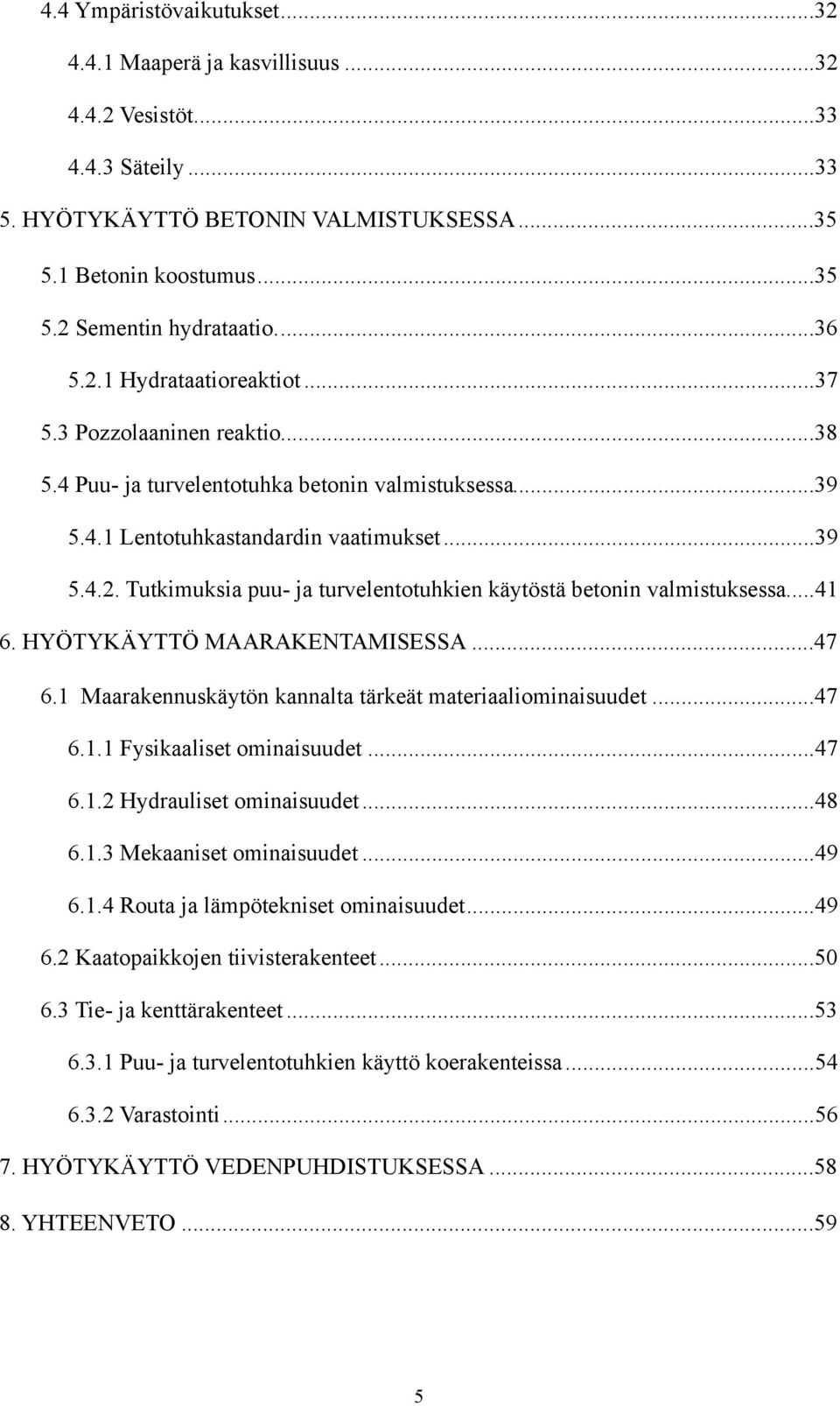 .. 41 6. HYÖTYKÄYTTÖ MAARAKENTAMISESSA... 47 6.1 Maarakennuskäytön kannalta tärkeät materiaaliominaisuudet... 47 6.1.1 Fysikaaliset ominaisuudet... 47 6.1.2 Hydrauliset ominaisuudet... 48 6.1.3 Mekaaniset ominaisuudet.