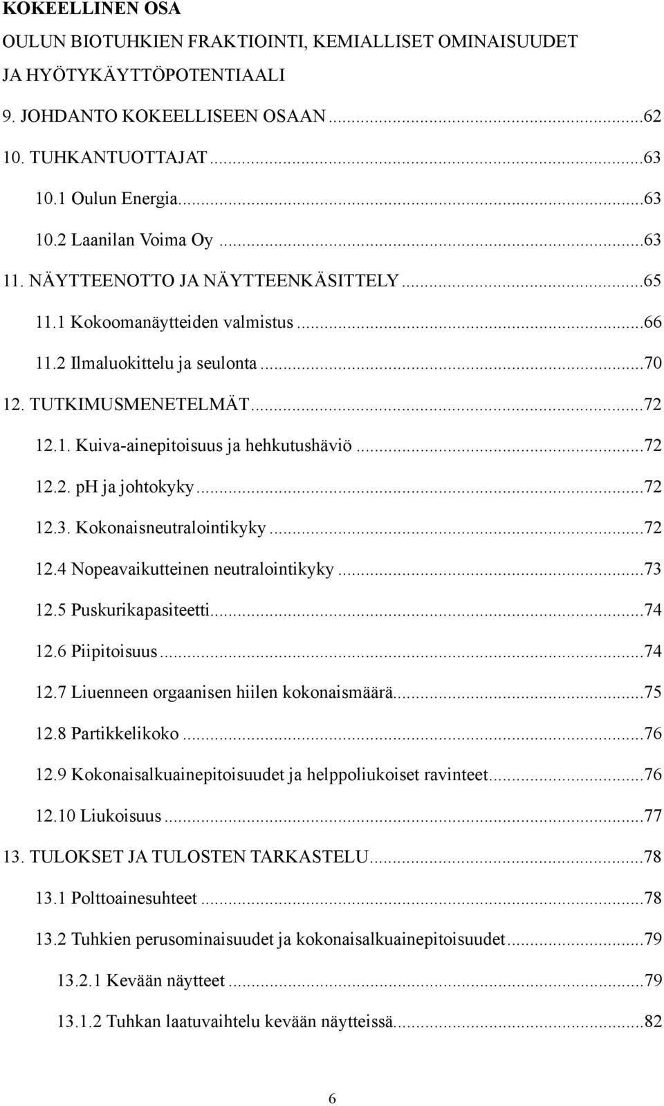 .. 72 12.2. ph ja johtokyky... 72 12.3. Kokonaisneutralointikyky... 72 12.4 Nopeavaikutteinen neutralointikyky... 73 12.5 Puskurikapasiteetti... 74 12.6 Piipitoisuus... 74 12.7 Liuenneen orgaanisen hiilen kokonaismäärä.