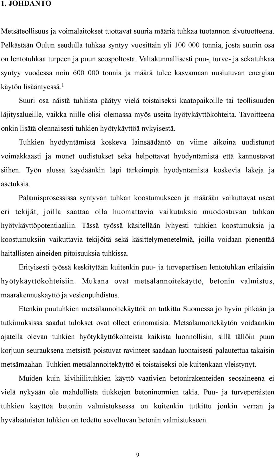 Valtakunnallisesti puu-, turve- ja sekatuhkaa syntyy vuodessa noin 600 000 tonnia ja määrä tulee kasvamaan uusiutuvan energian käytön lisääntyessä.