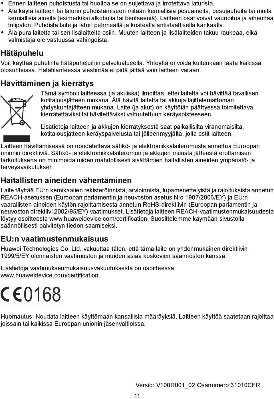 Laitteen osat voivat vaurioitua ja aiheuttaa tulipalon. Puhdista laite ja laturi pehmeällä ja kostealla antistaattisella kankaalla. Älä pura laitetta tai sen lisälaitteita osiin.