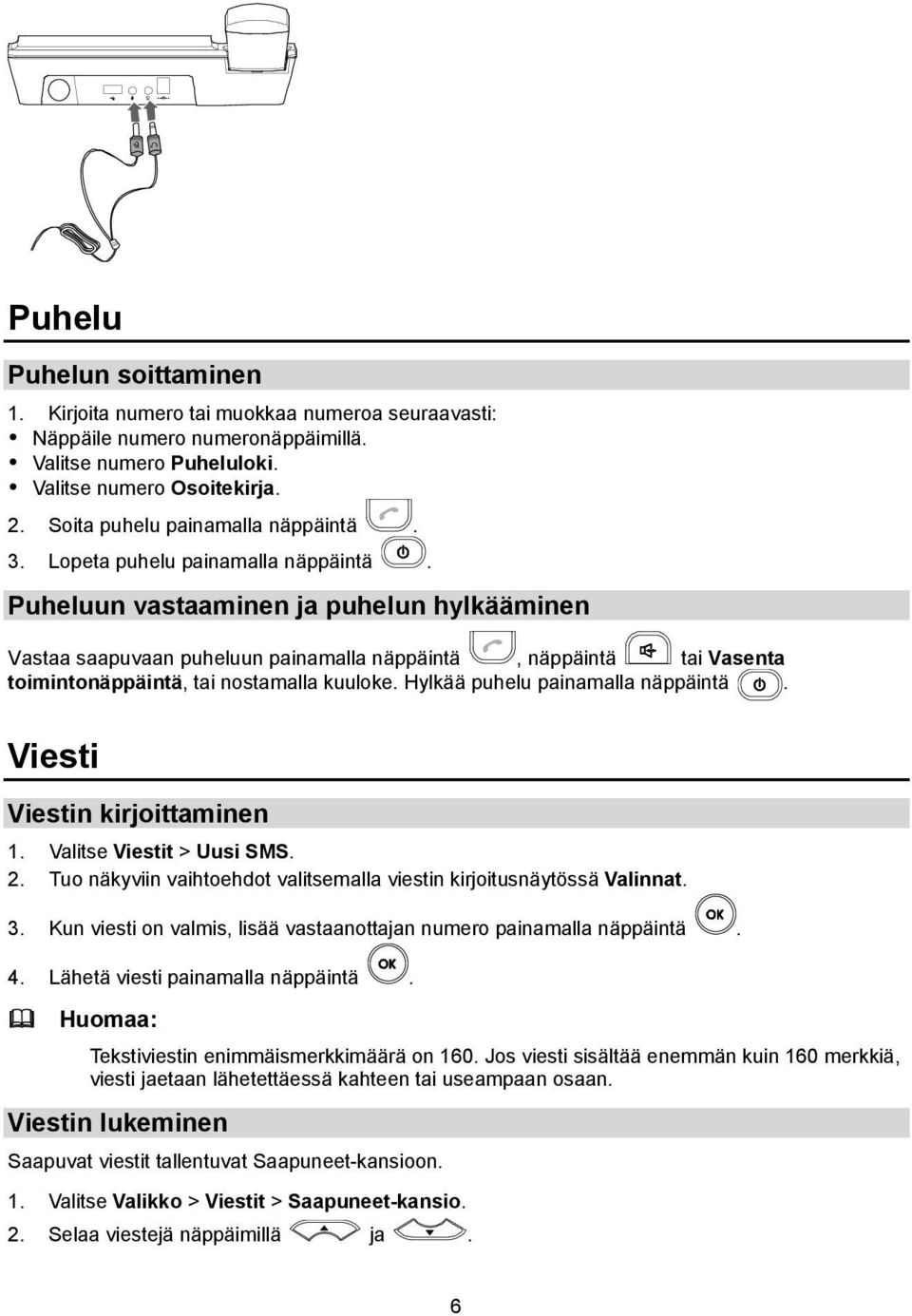 Puheluun vastaaminen ja puhelun hylkääminen Vastaa saapuvaan puheluun painamalla näppäintä, näppäintä tai Vasenta toimintonäppäintä, tai nostamalla kuuloke. Hylkää puhelu painamalla näppäintä.