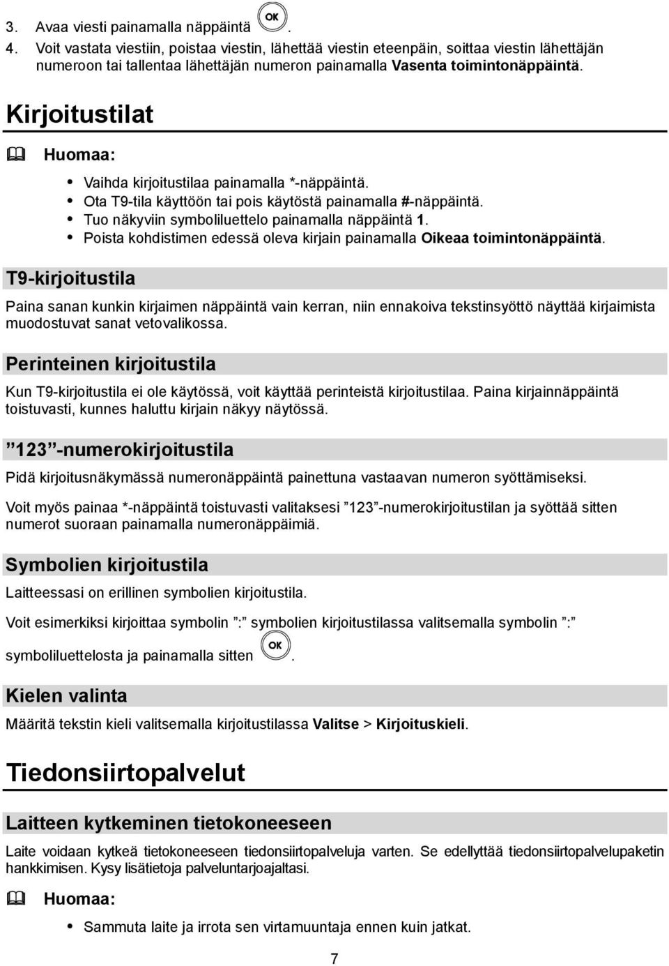 Kirjoitustilat Vaihda kirjoitustilaa painamalla *-näppäintä. Ota T9-tila käyttöön tai pois käytöstä painamalla #-näppäintä. Tuo näkyviin symboliluettelo painamalla näppäintä 1.