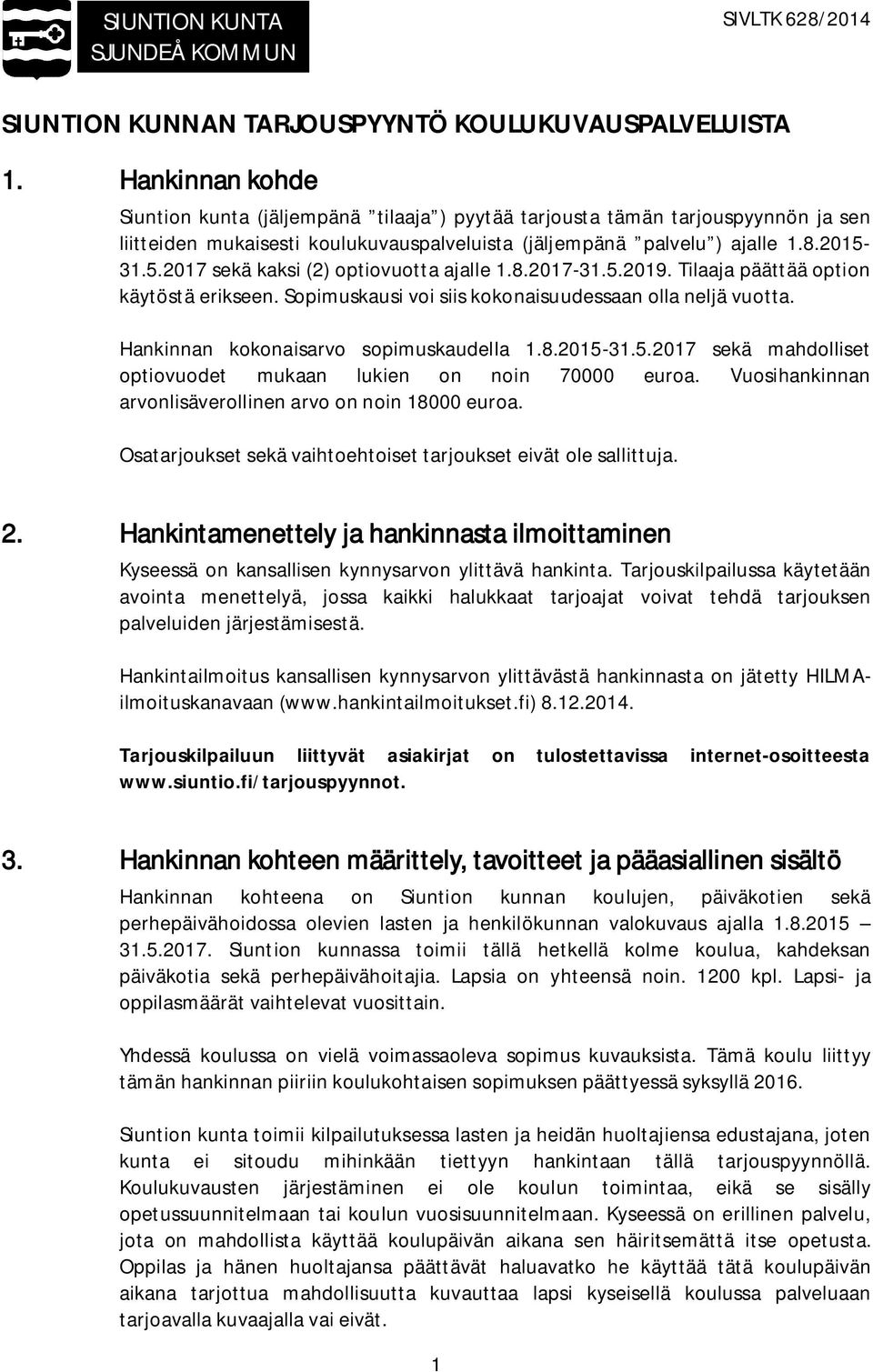 31.5.2017 sekä kaksi (2) optiovuotta ajalle 1.8.2017-31.5.2019. Tilaaja päättää option käytöstä erikseen. Sopimuskausi voi siis kokonaisuudessaan olla neljä vuotta.