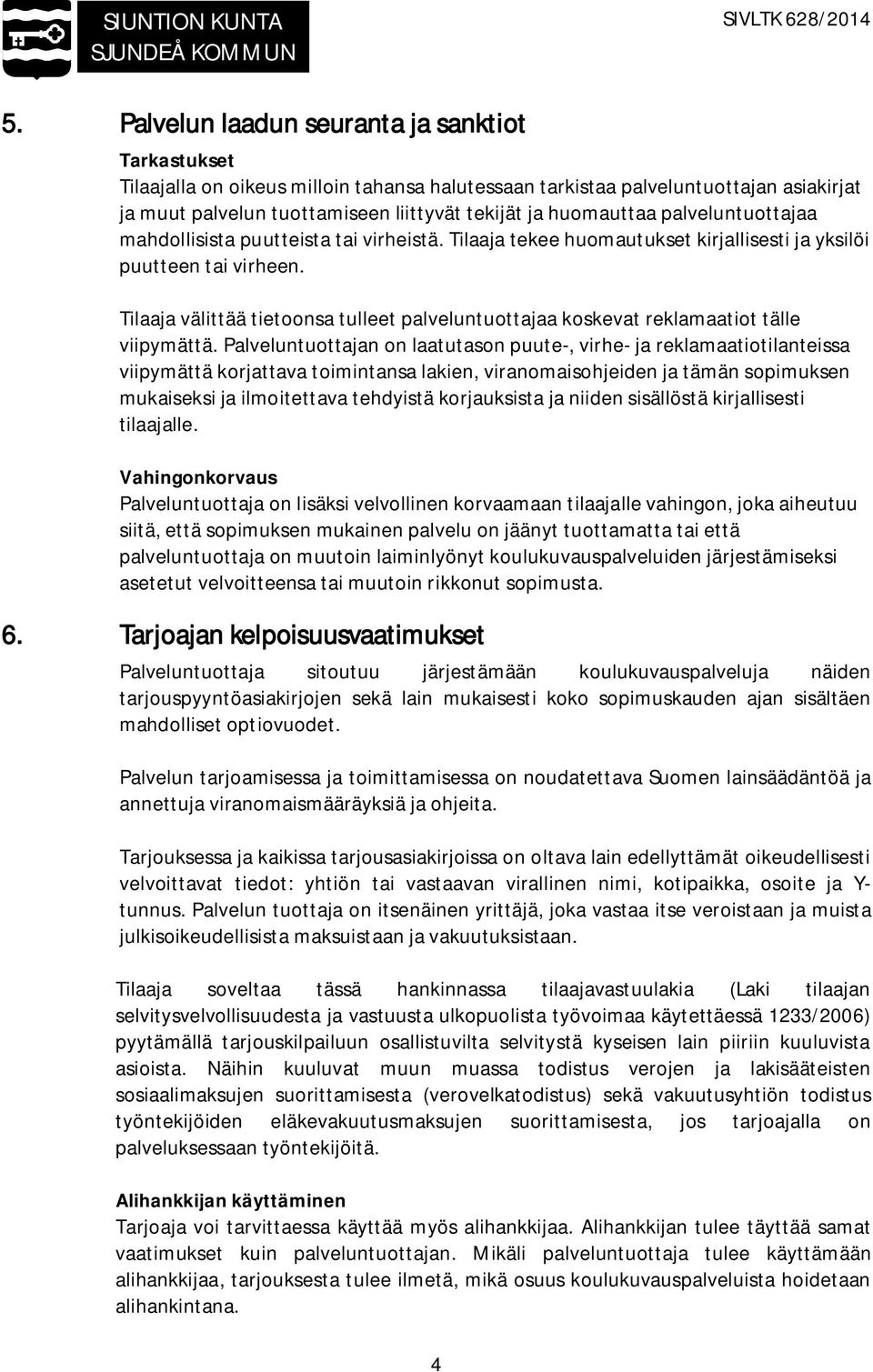 Tilaaja välittää tietoonsa tulleet palveluntuottajaa koskevat reklamaatiot tälle viipymättä.