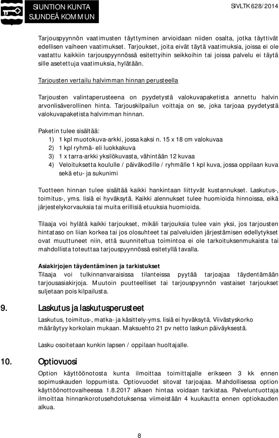 Tarjousten vertailu halvimman hinnan perusteella Tarjousten valintaperusteena on pyydetystä valokuvapaketista annettu halvin arvonlisäverollinen hinta.