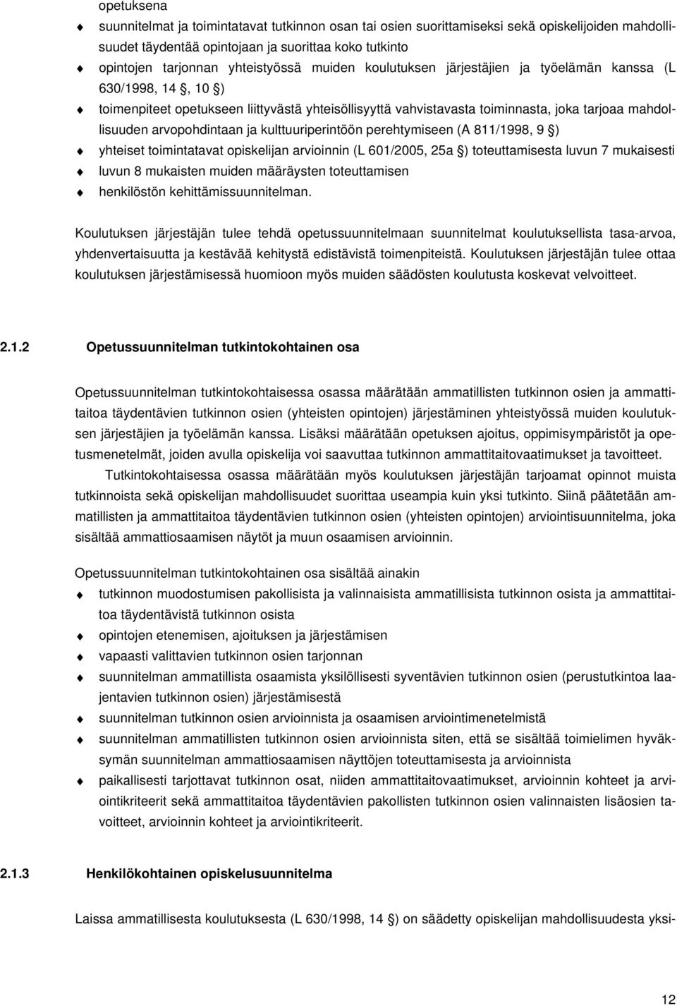 kulttuuriperintöön perehtymiseen (A 811/1998, 9 ) yhteiset toimintatavat opiskelijan arvioinnin (L 601/2005, 25a ) toteuttamisesta luvun 7 mukaisesti luvun 8 mukaisten muiden määräysten toteuttamisen