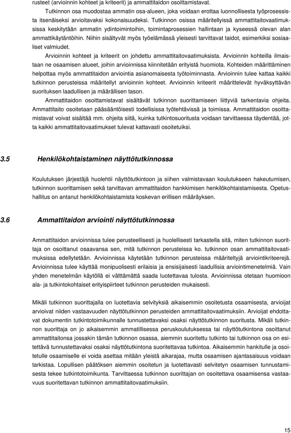 Tutkinnon osissa määritellyissä ammattitaitovaatimuksissa keskitytään ammatin ydintoimintoihin, toimintaprosessien hallintaan ja kyseessä olevan alan ammattikäytäntöihin.