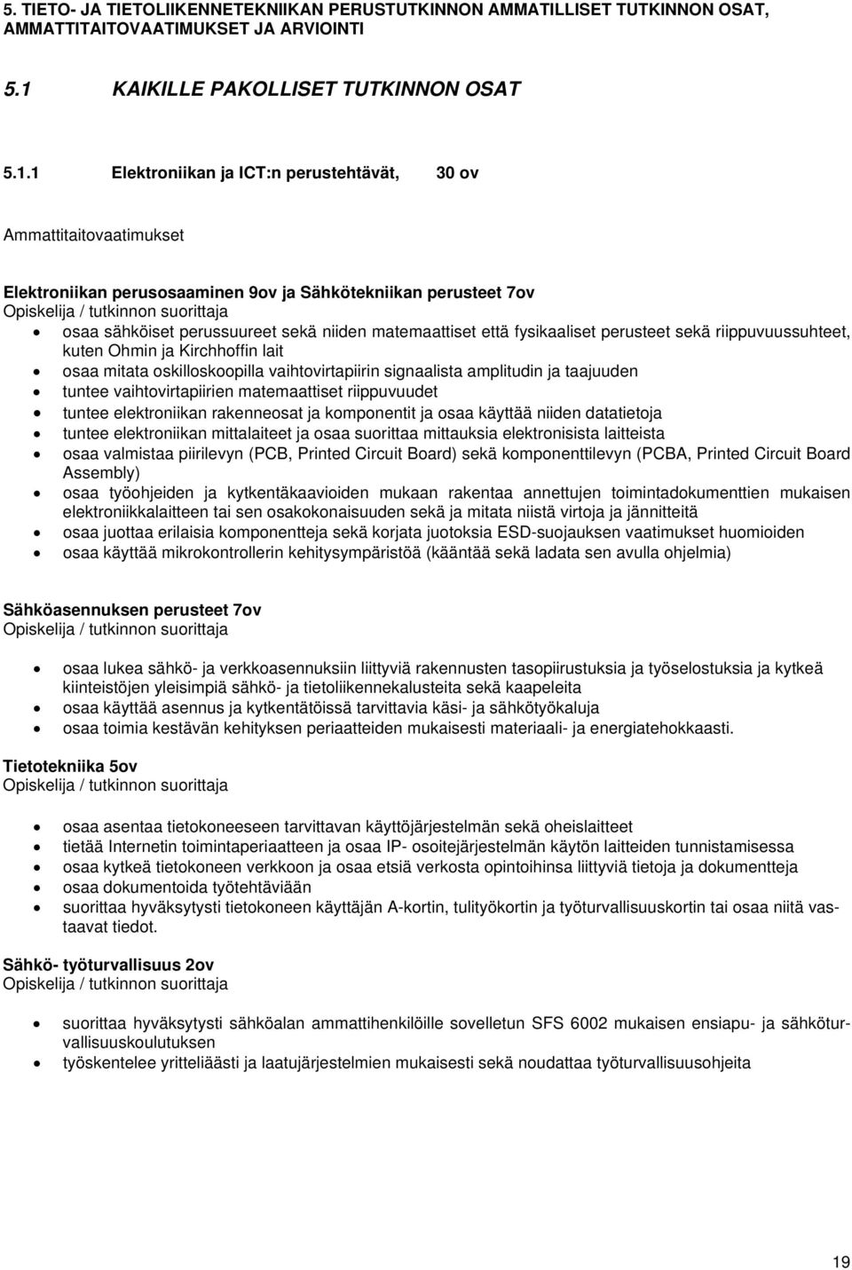 1 Elektroniikan ja ICT:n perustehtävät, 30 ov Ammattitaitovaatimukset Elektroniikan perusosaaminen 9ov ja Sähkötekniikan perusteet 7ov Opiskelija / tutkinnon suorittaja osaa sähköiset perussuureet