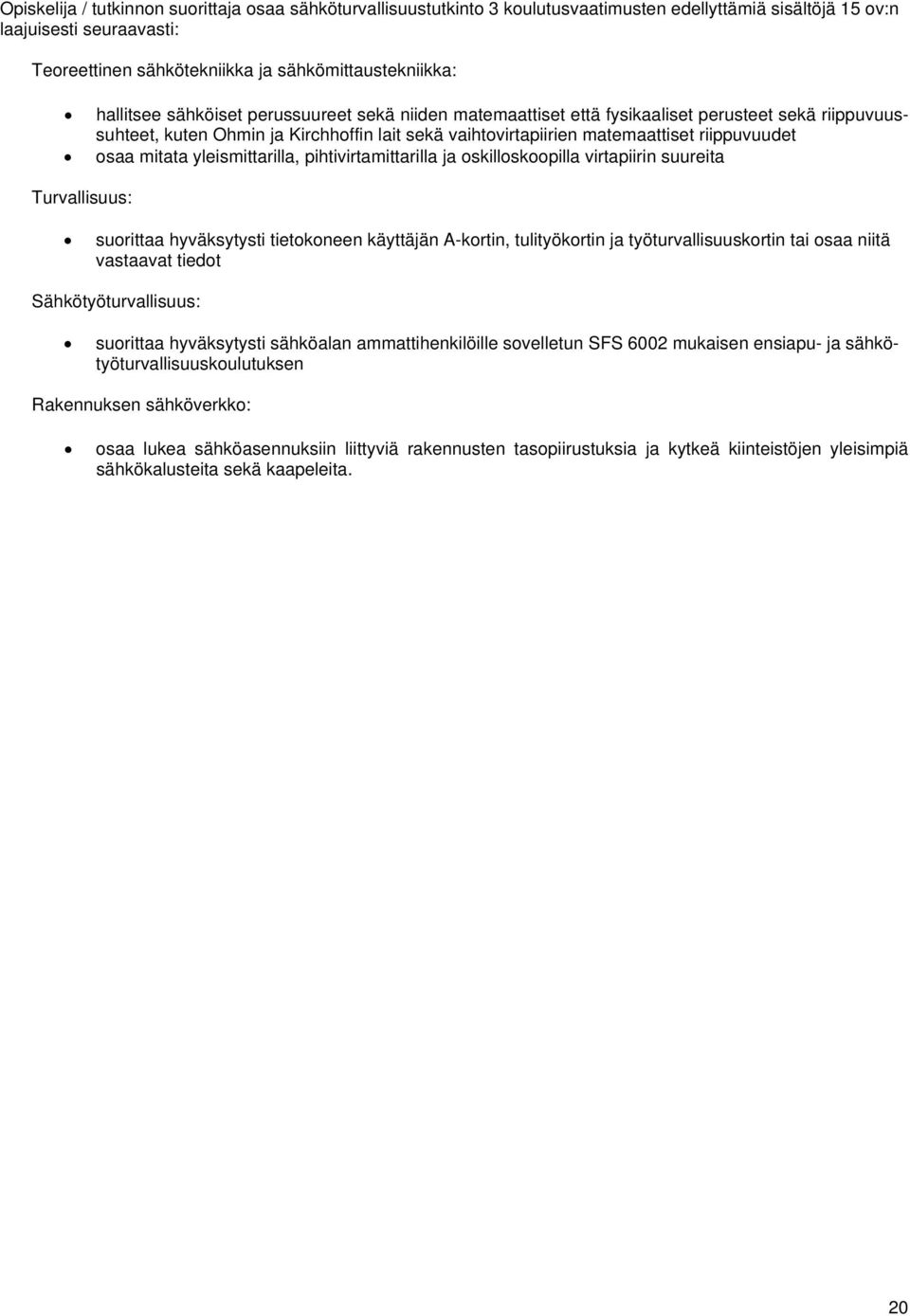 mitata yleismittarilla, pihtivirtamittarilla ja oskilloskoopilla virtapiirin suureita Turvallisuus: suorittaa hyväksytysti tietokoneen käyttäjän A-kortin, tulityökortin ja työturvallisuuskortin tai