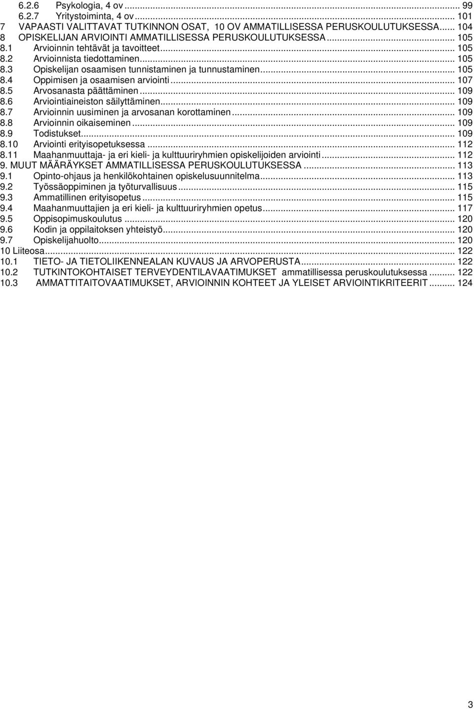 .. 105 8.4 Oppimisen ja osaamisen arviointi... 107 8.5 Arvosanasta päättäminen... 109 8.6 Arviointiaineiston säilyttäminen... 109 8.7 Arvioinnin uusiminen ja arvosanan korottaminen... 109 8.8 Arvioinnin oikaiseminen.