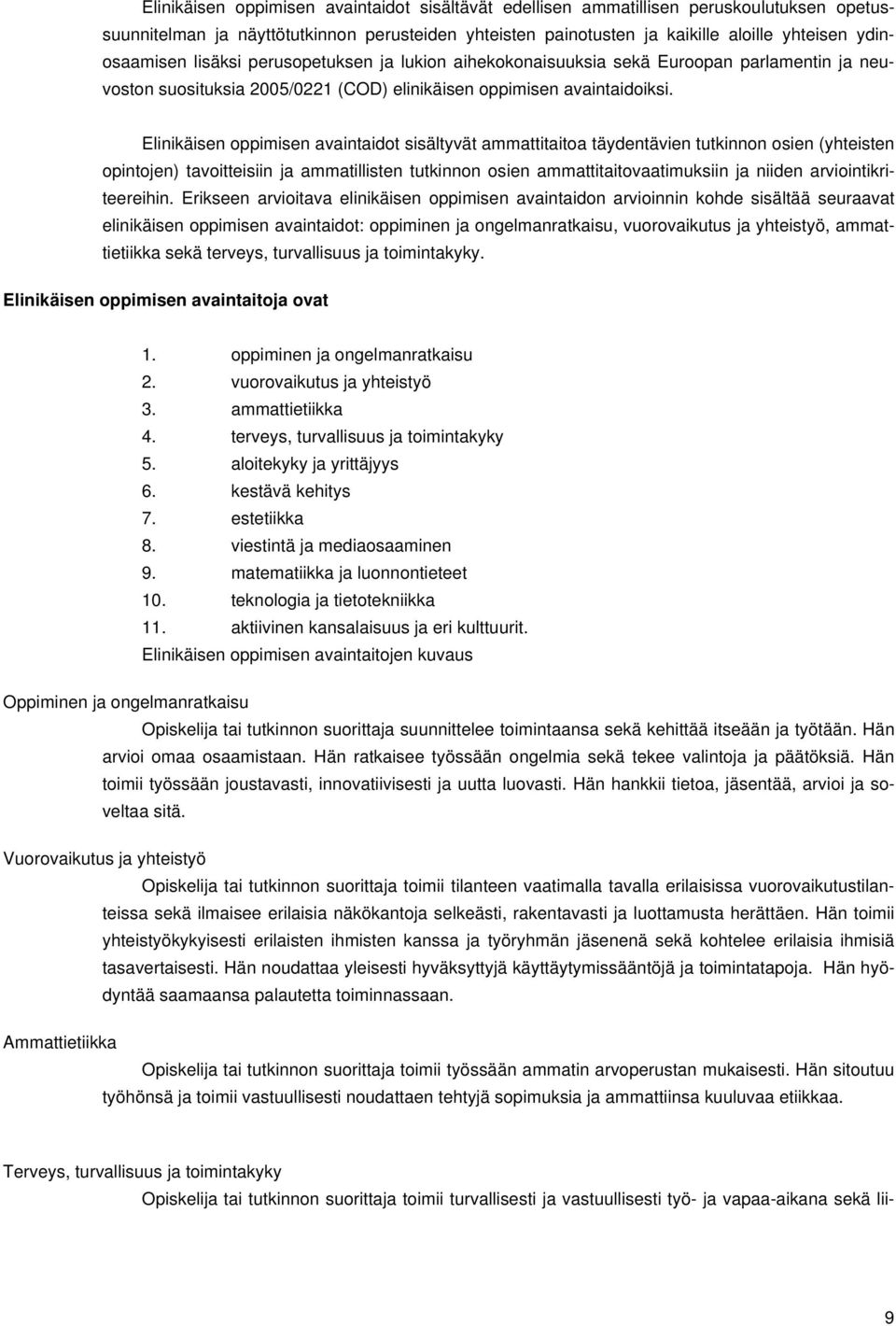 Elinikäisen oppimisen avaintaidot sisältyvät ammattitaitoa täydentävien tutkinnon osien (yhteisten opintojen) tavoitteisiin ja ammatillisten tutkinnon osien ammattitaitovaatimuksiin ja niiden