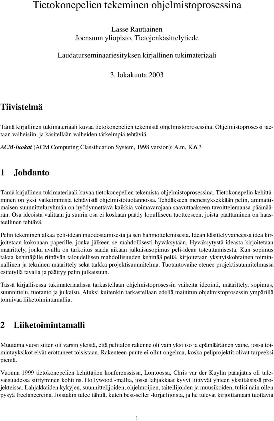 ACM-luokat (ACM Computing Classification System, 1998 version): A.m, K.6.3 1 Johdanto Tämä kirjallinen tukimateriaali kuvaa tietokonepelien tekemistä ohjelmistoprosessina.