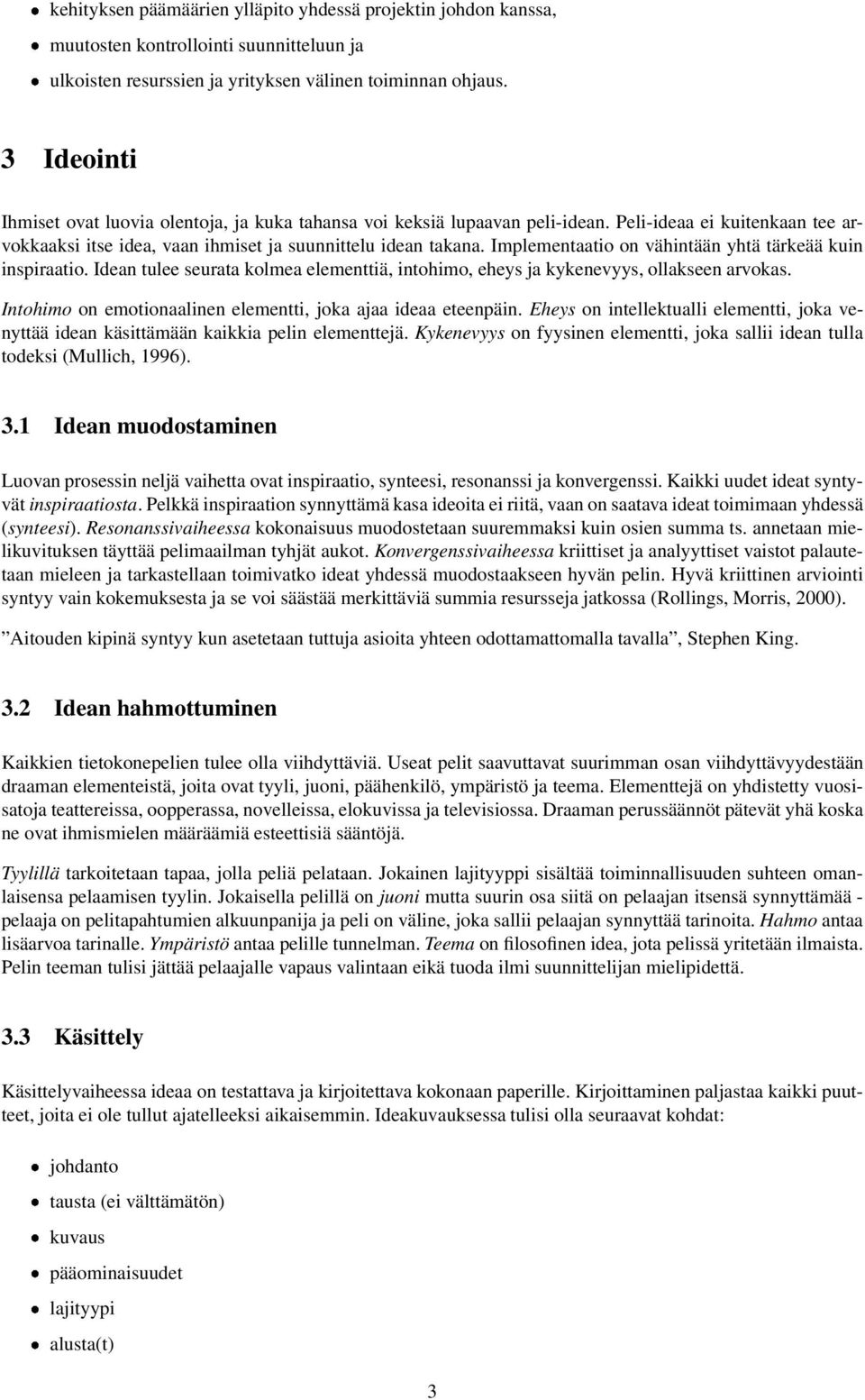 Implementaatio on vähintään yhtä tärkeää kuin inspiraatio. Idean tulee seurata kolmea elementtiä, intohimo, eheys ja kykenevyys, ollakseen arvokas.