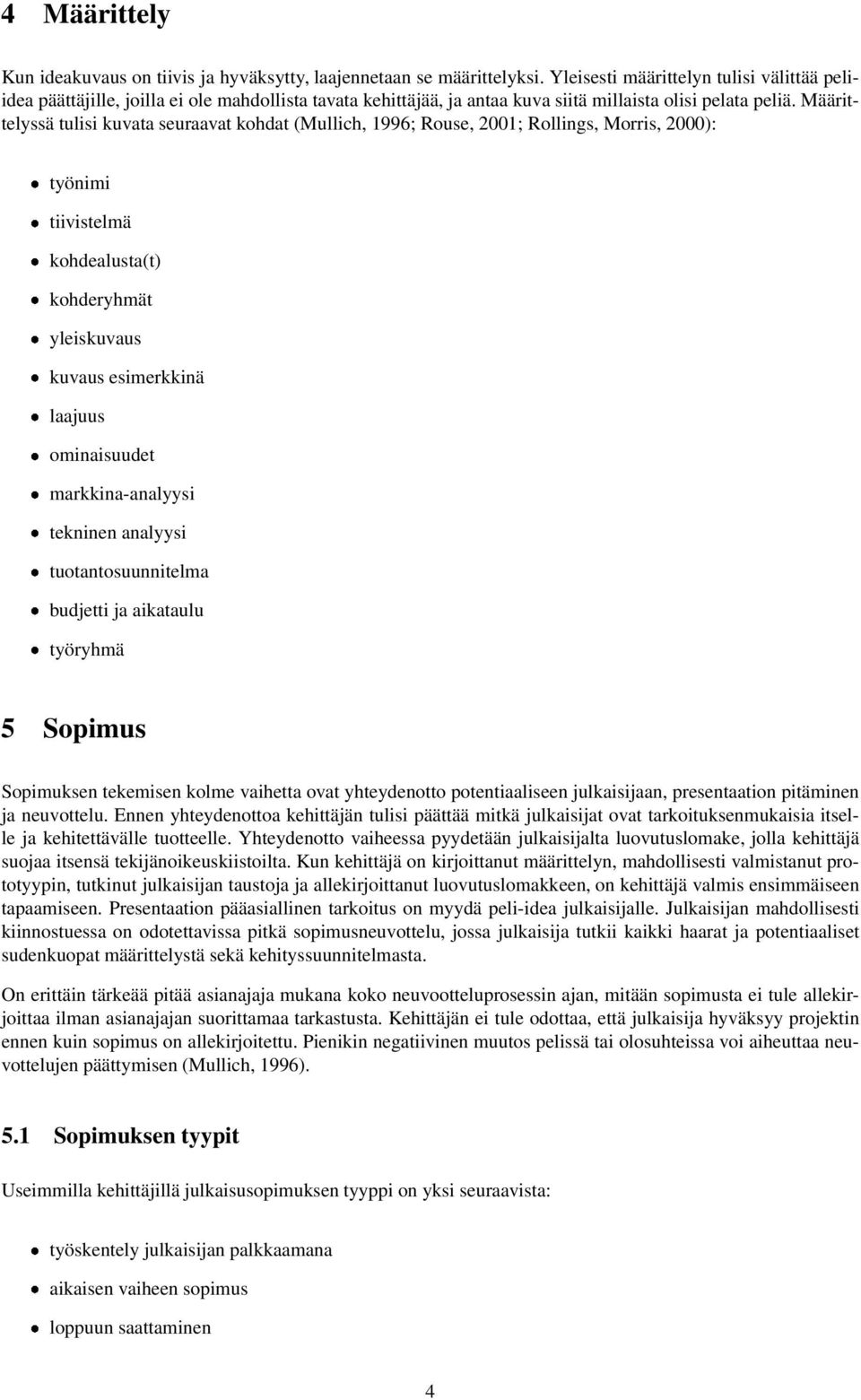 Määrittelyssä tulisi kuvata seuraavat kohdat (Mullich, 1996; Rouse, 2001; Rollings, Morris, 2000): työnimi tiivistelmä kohdealusta(t) kohderyhmät yleiskuvaus kuvaus esimerkkinä laajuus ominaisuudet