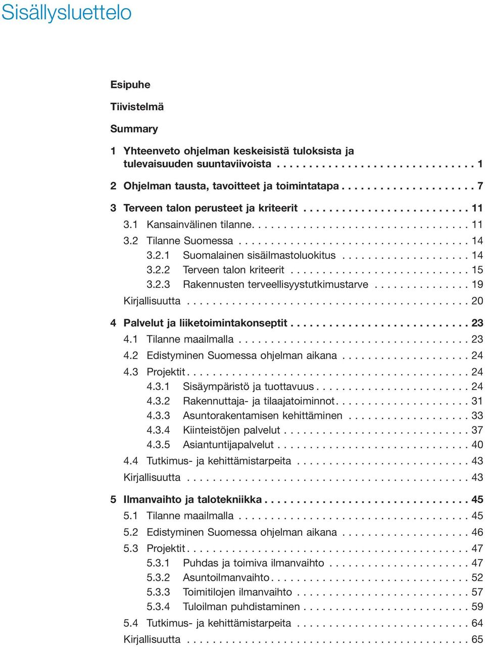 ..19 Kirjallisuutta...20 4 Palvelut ja liiketoimintakonseptit...23 4.1 Tilanne maailmalla...23 4.2 Edistyminen Suomessa ohjelman aikana...24 4.3 Projektit...24 4.3.1 Sisäympäristö ja tuottavuus...24 4.3.2 Rakennuttaja- ja tilaajatoiminnot.