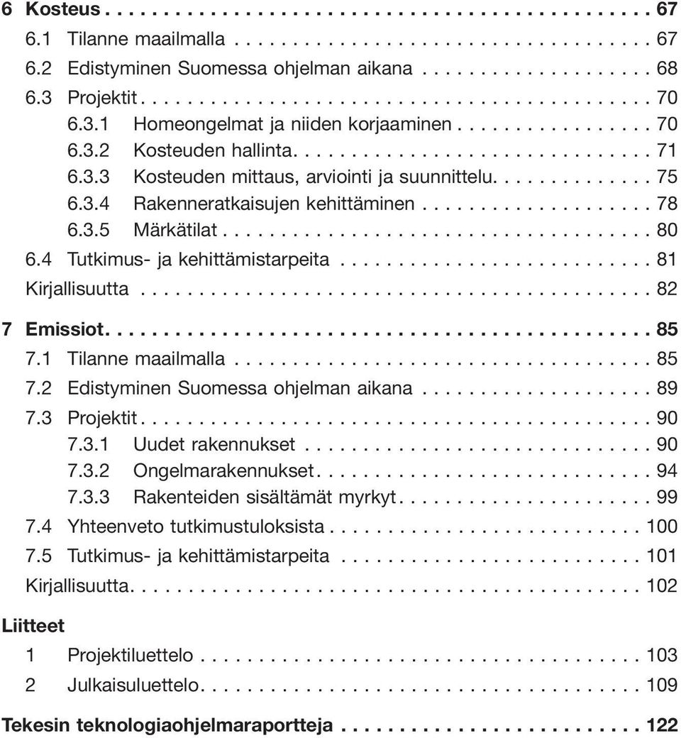 ..89 7.3 Projektit...90 7.3.1 Uudet rakennukset...90 7.3.2 Ongelmarakennukset...94 7.3.3 Rakenteiden sisältämät myrkyt...99 7.4 Yhteenveto tutkimustuloksista...100 7.