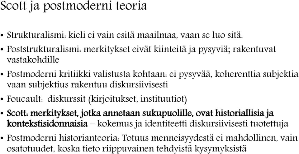 subjektia vaan subjektius rakentuu diskursiivisesti Foucault: diskurssit (kirjoitukset, instituutiot) Scott: merkitykset, jotka annetaan sukupuolille, ovat