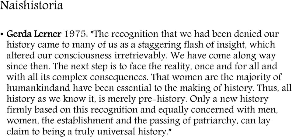 That women are the majority of humankindand have been essential to the making of history. Thus, all history as we know it, is merely pre-history.