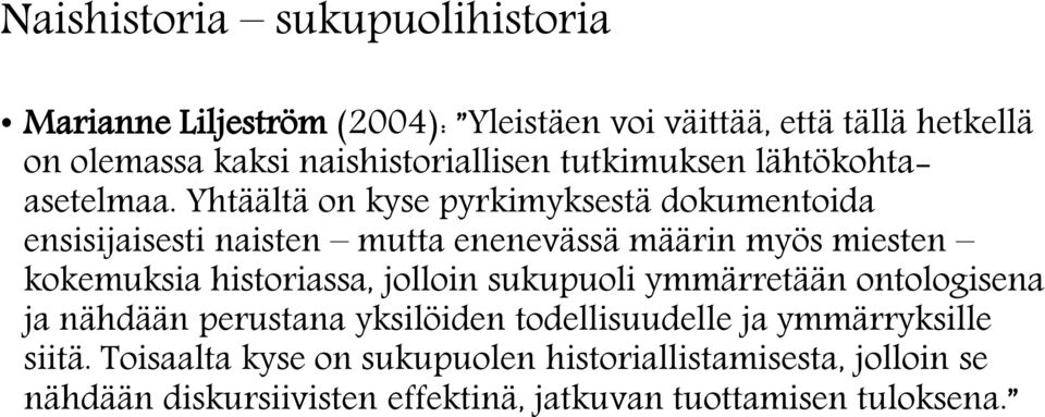 Yhtäältä on kyse pyrkimyksestä dokumentoida ensisijaisesti naisten mutta enenevässä määrin myös miesten kokemuksia historiassa, jolloin