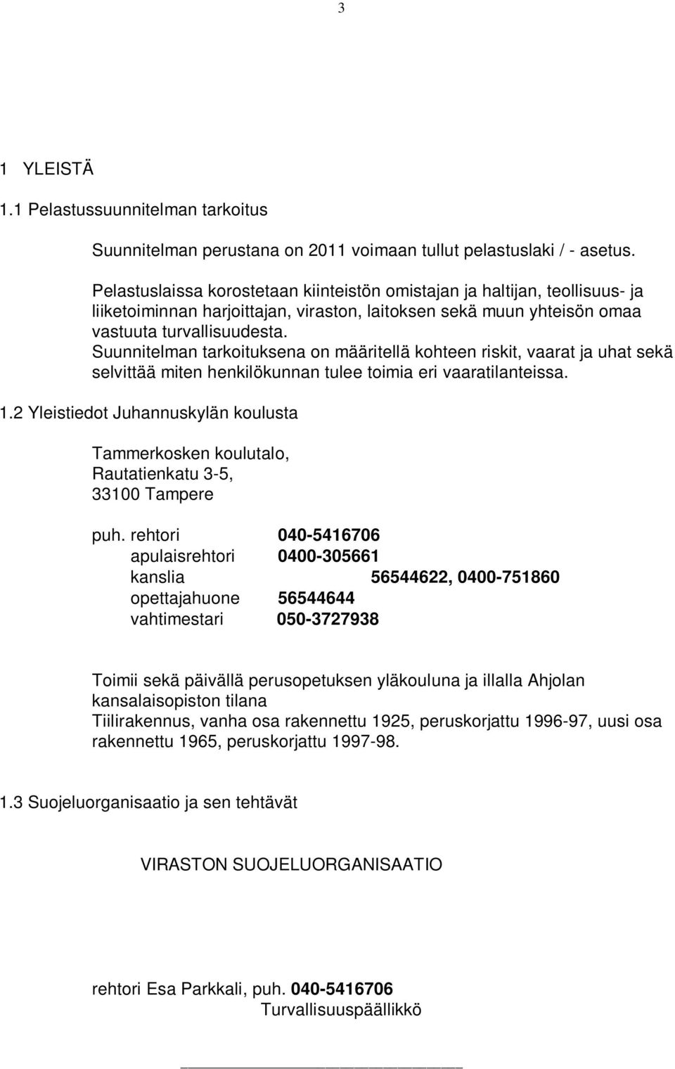 Suunnitelman tarkoituksena on määritellä kohteen riskit, vaarat ja uhat sekä selvittää miten henkilökunnan tulee toimia eri vaaratilanteissa. 1.